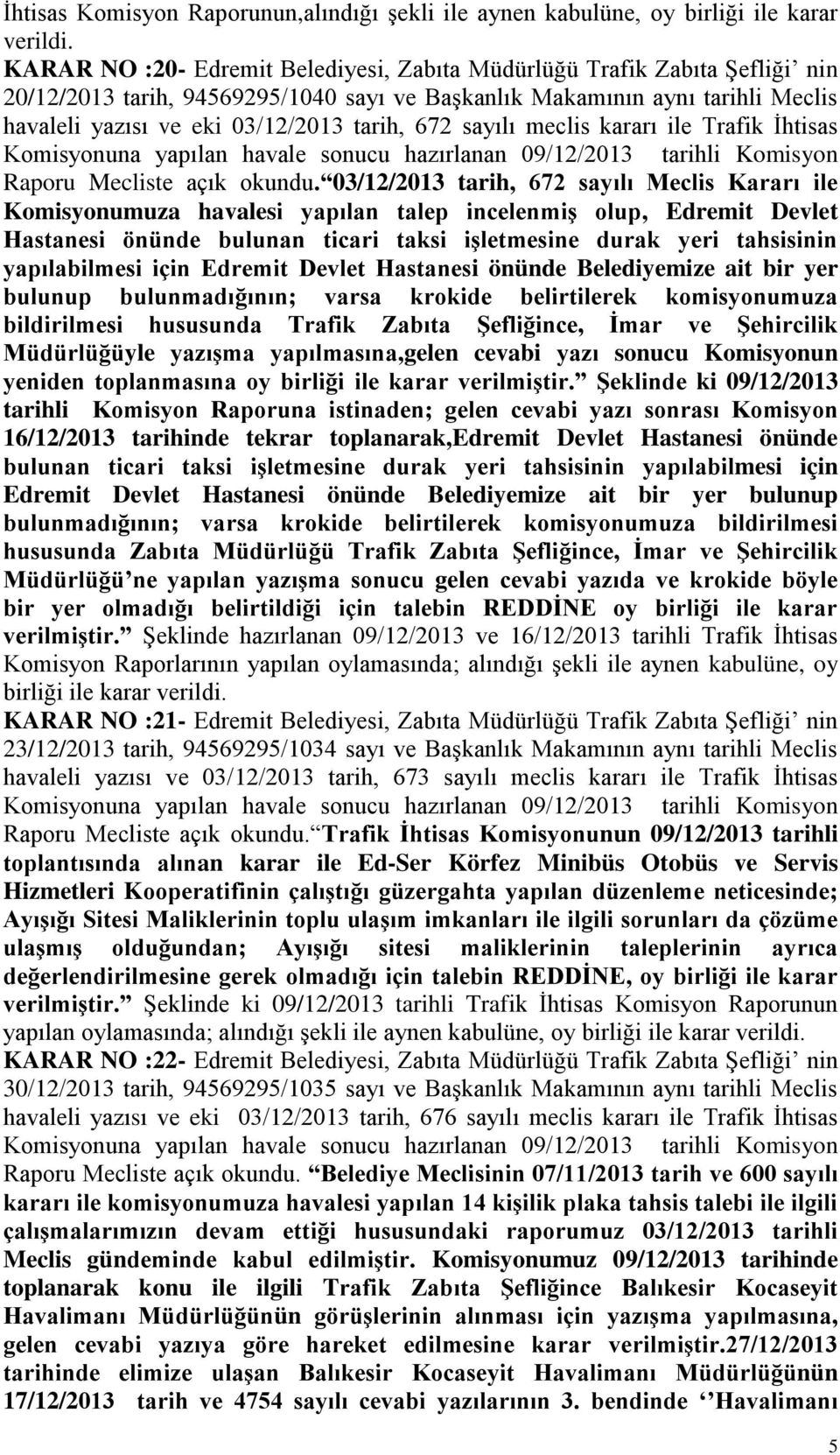 672 sayılı meclis kararı ile Trafik İhtisas Komisyonuna yapılan havale sonucu hazırlanan 09/12/2013 tarihli Komisyon Raporu Mecliste açık okundu.