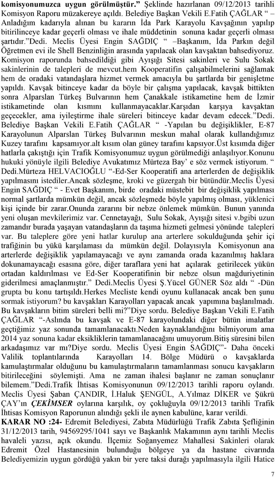 Meclis Üyesi Engin SAĞDIÇ Başkanım, İda Parkın değil Öğretmen evi ile Shell Benzinliğin arasında yapılacak olan kavşaktan bahsediyoruz.