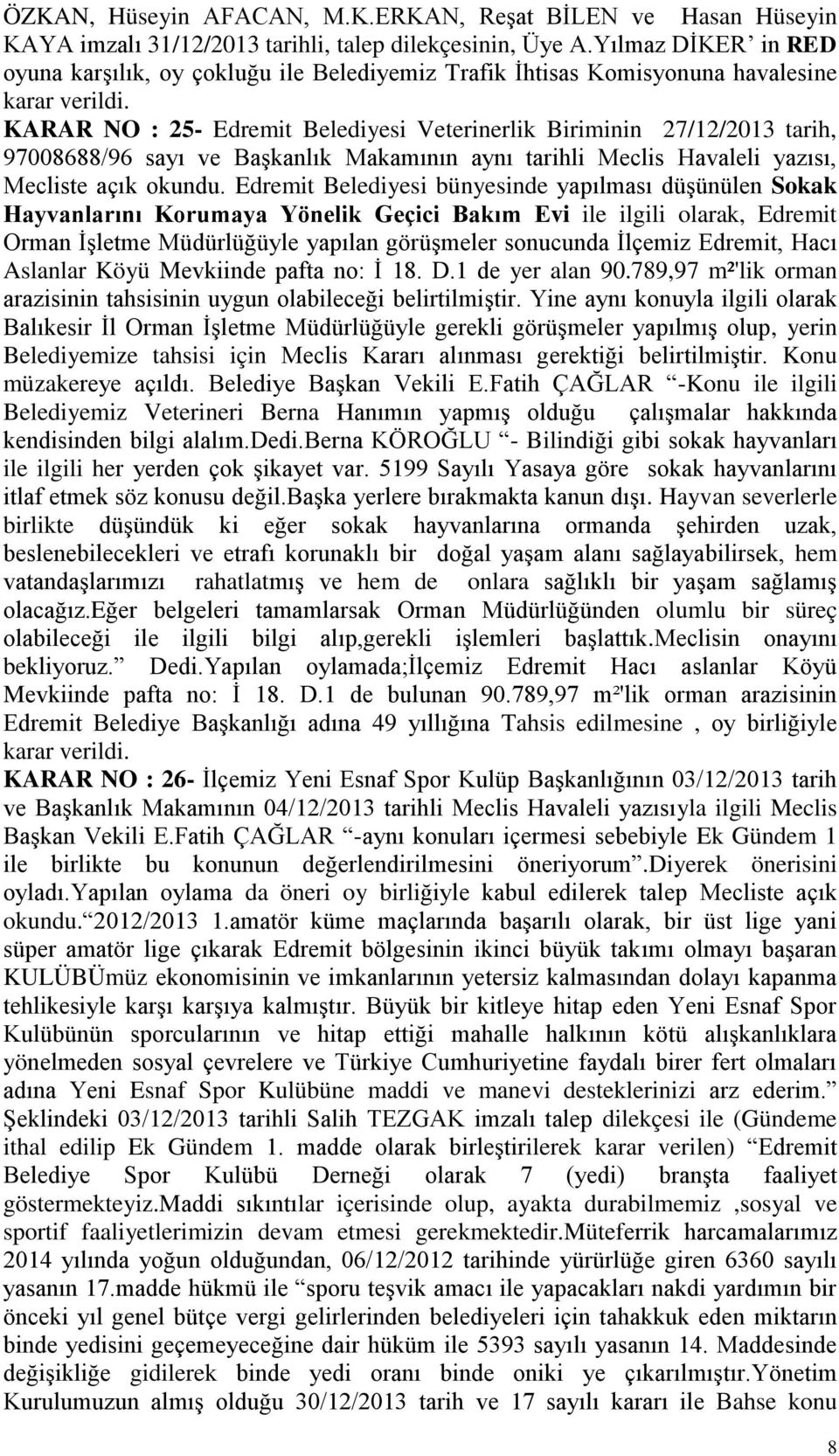 KARAR NO : 25- Edremit Belediyesi Veterinerlik Biriminin 27/12/2013 tarih, 97008688/96 sayı ve Başkanlık Makamının aynı tarihli Meclis Havaleli yazısı, Mecliste açık okundu.
