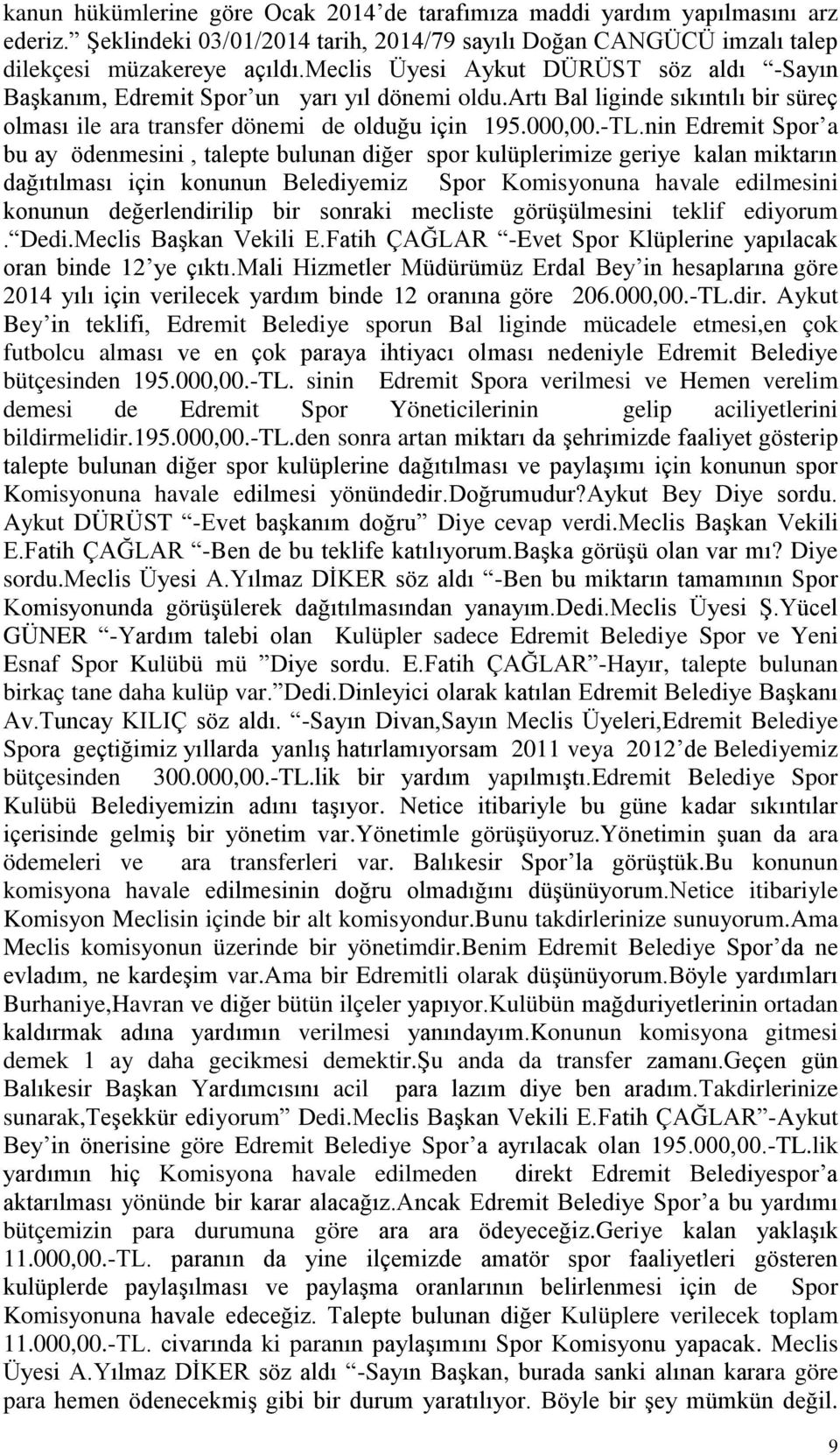 nin Edremit Spor a bu ay ödenmesini, talepte bulunan diğer spor kulüplerimize geriye kalan miktarın dağıtılması için konunun Belediyemiz Spor Komisyonuna havale edilmesini konunun değerlendirilip bir