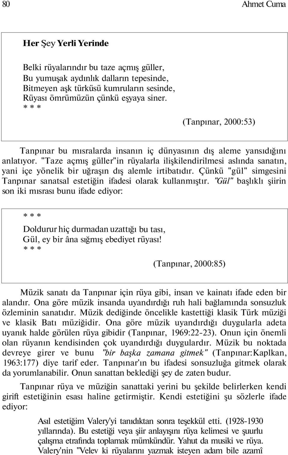 "Taze açmış güller"in rüyalarla ilişkilendirilmesi aslında sanatın, yani içe yönelik bir uğraşın dış alemle irtibatıdır. Çünkü "gül" simgesini Tanpınar sanatsal estetiğin ifadesi olarak kullanmıştır.