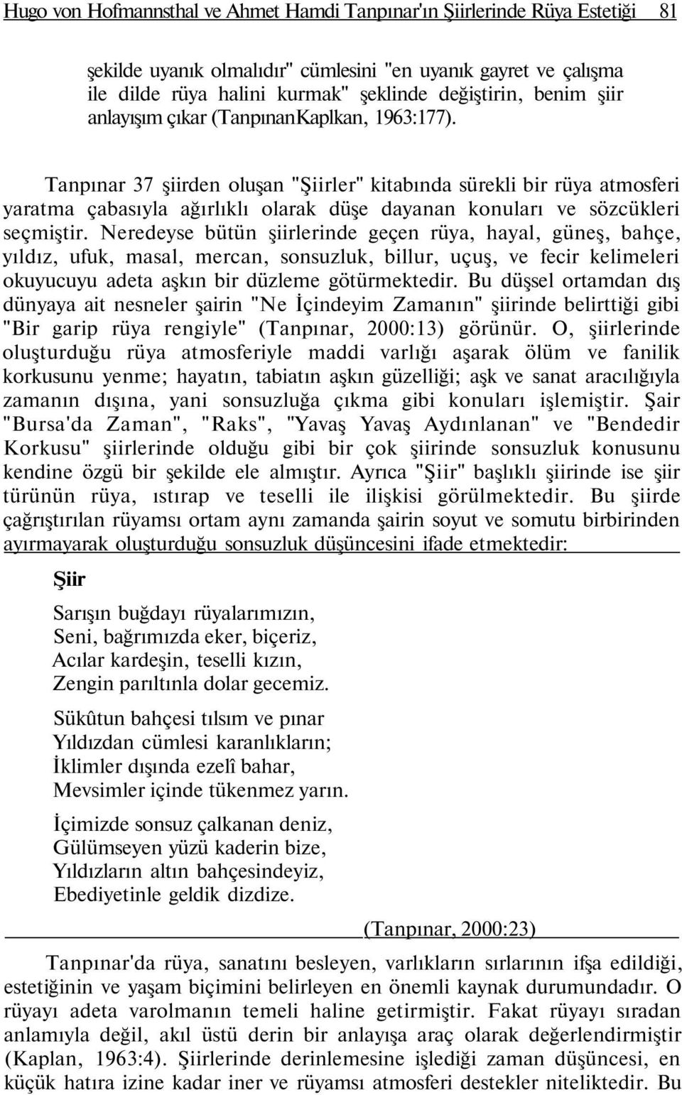 Tanpınar 37 şiirden oluşan "Şiirler" kitabında sürekli bir rüya atmosferi yaratma çabasıyla ağırlıklı olarak düşe dayanan konuları ve sözcükleri seçmiştir.