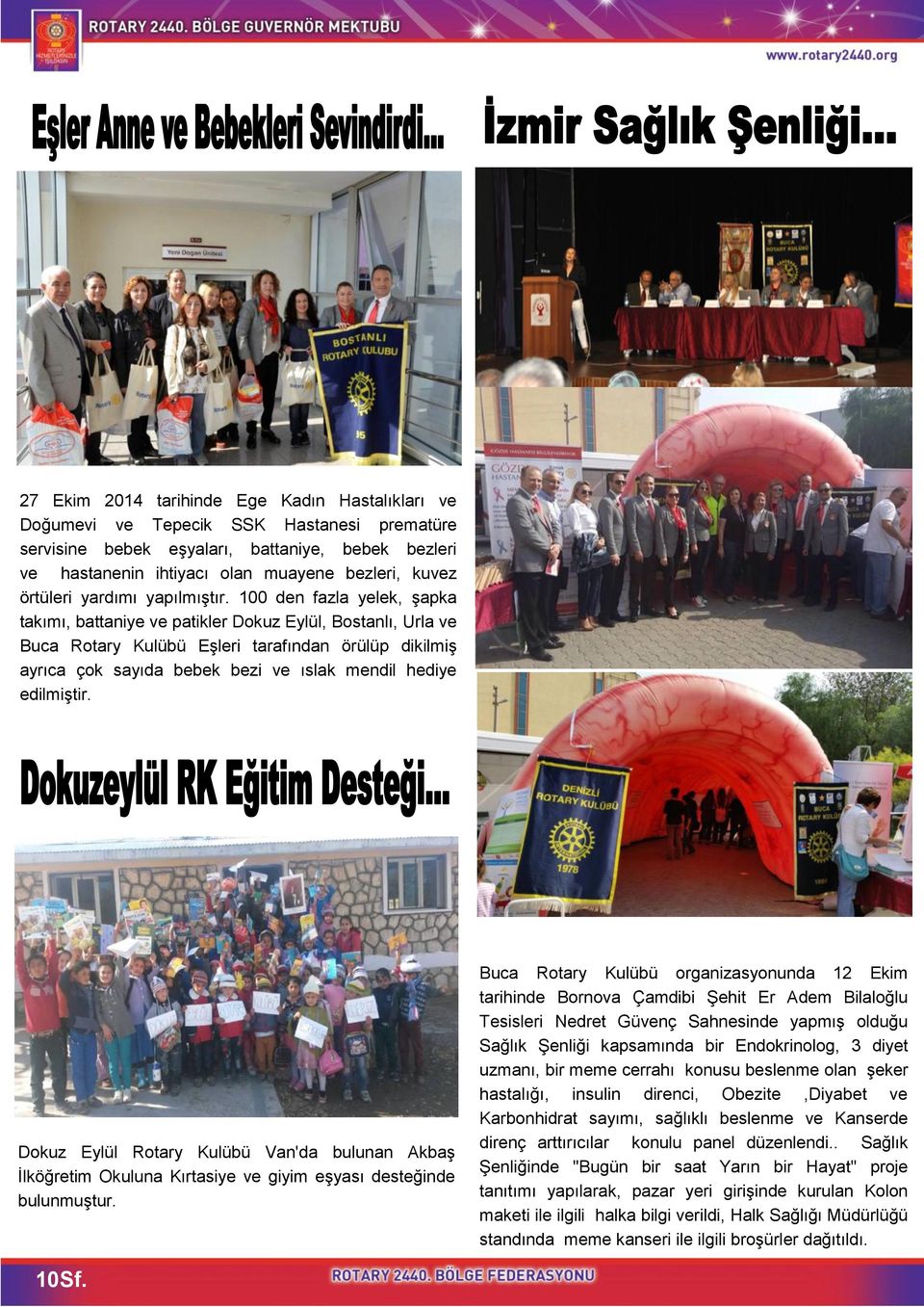 100 den fazla yelek, şapka takımı, battaniye ve patikler Dokuz Eylül, Bostanlı, Urla ve Buca Rotary Kulübü Eşleri tarafından örülüp dikilmiş ayrıca çok sayıda bebek bezi ve ıslak mendil hediye