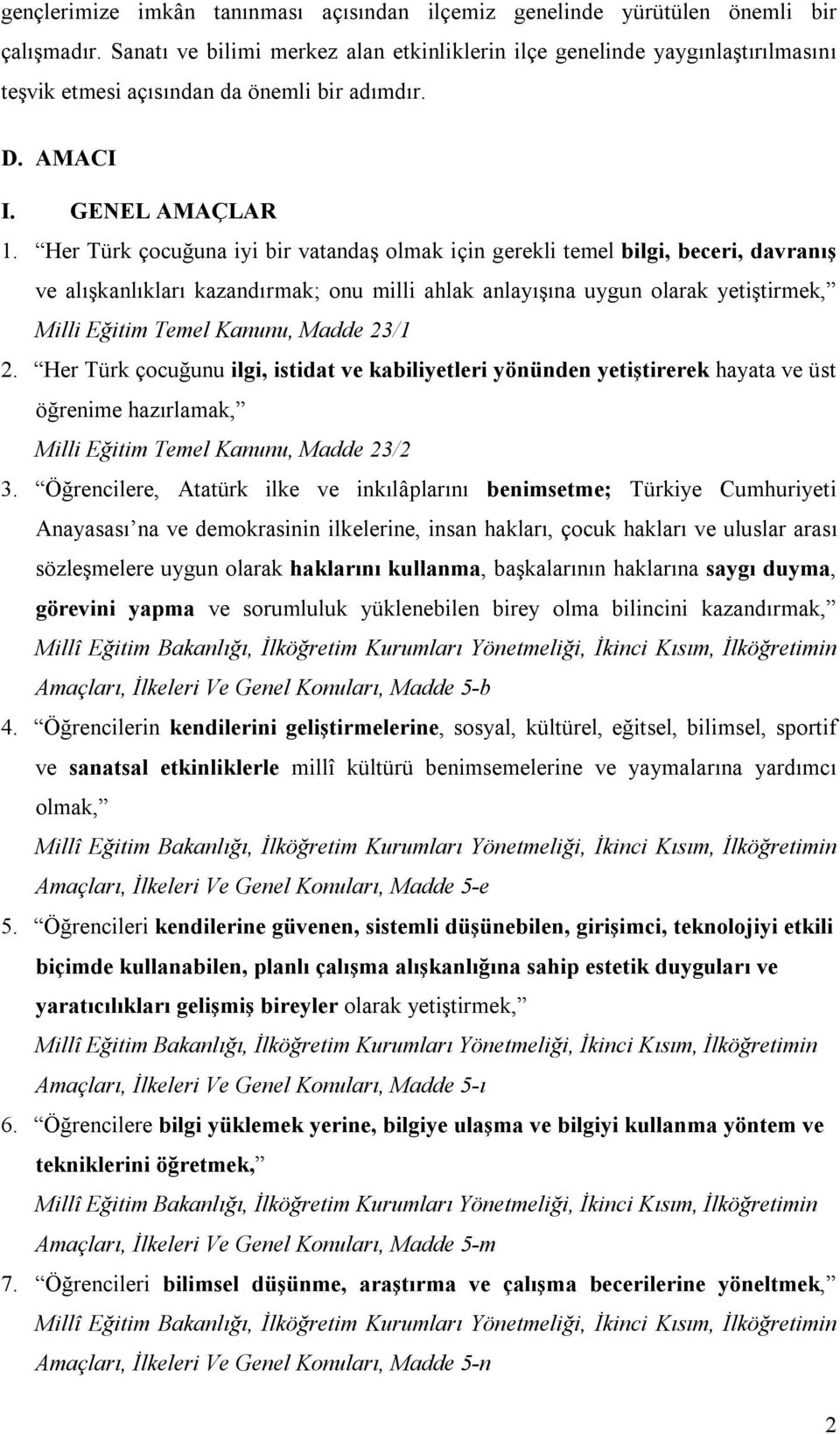 Her Türk çocuğuna iyi bir vatandaş olmak için gerekli temel bilgi, beceri, davranış ve alışkanlıkları kazandırmak; onu milli ahlak anlayışına uygun olarak yetiştirmek, Milli Eğitim Temel Kanunu,