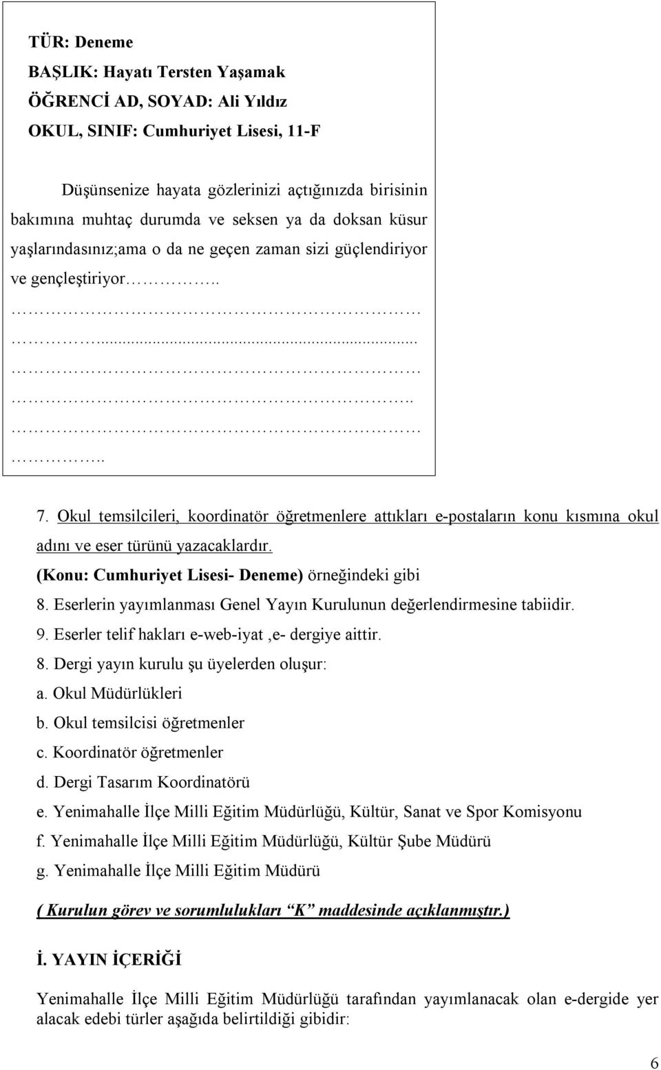 Okul temsilcileri, koordinatör öğretmenlere attıkları e-postaların konu kısmına okul adını ve eser türünü yazacaklardır. (Konu: Cumhuriyet Lisesi- Deneme) örneğindeki gibi 8.