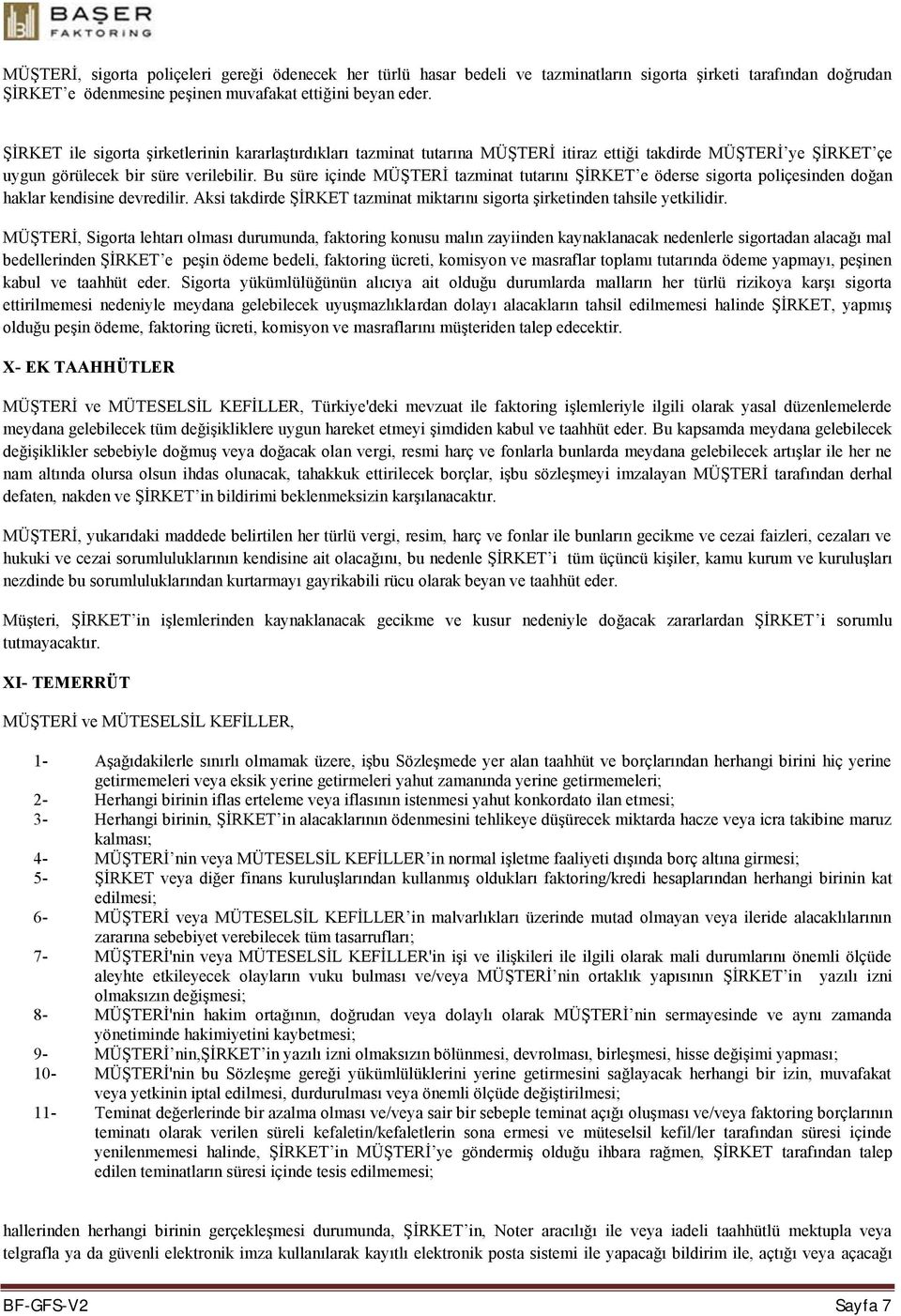 Bu süre içinde MÜŞTERİ tazminat tutarını ŞİRKET e öderse sigorta poliçesinden doğan haklar kendisine devredilir. Aksi takdirde ŞİRKET tazminat miktarını sigorta şirketinden tahsile yetkilidir.