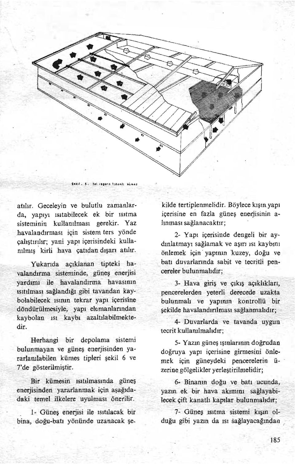 Yukarıda açıklanan tipteki havalandırma sişteminde güneş enerjisi yardımı ile haxalandırma havasının ısıtılm_ası sağlandığı gibi tavandan kaybolabilecek ıstilln tekrar yapı içeris'ine