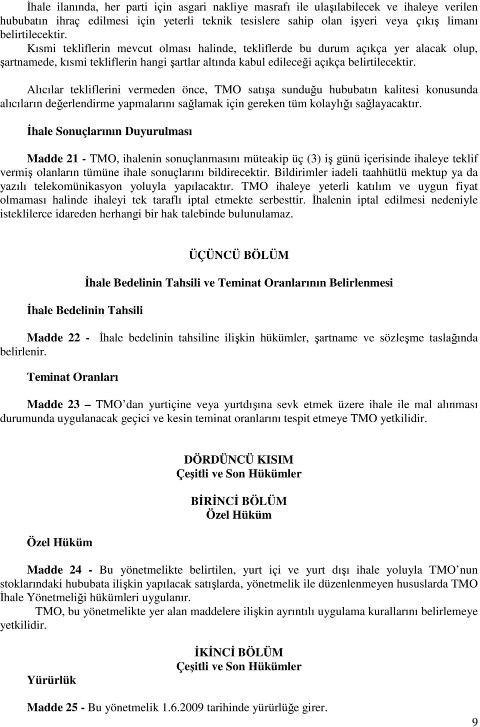 Alıcılar tekliflerini vermeden önce, TMO satışa sunduğu hububatın kalitesi konusunda alıcıların değerlendirme yapmalarını sağlamak için gereken tüm kolaylığı sağlayacaktır.