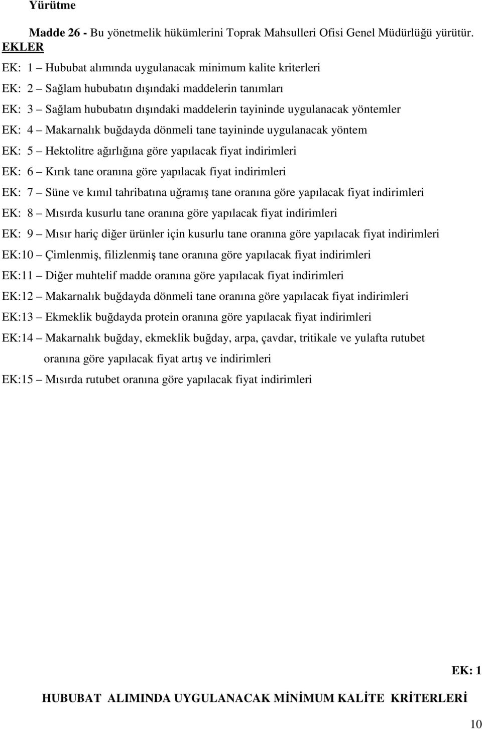 EK: 4 Makarnalık buğdayda dönmeli tane tayininde uygulanacak yöntem EK: 5 Hektolitre ağırlığına göre yapılacak fiyat indirimleri EK: 6 Kırık tane oranına göre yapılacak fiyat indirimleri EK: 7 Süne