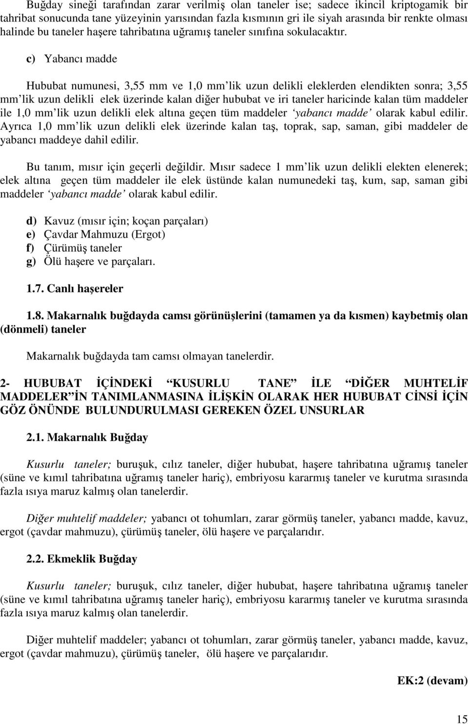 c) Yabancı madde Hububat numunesi, 3,55 mm ve 1,0 mm lik uzun delikli eleklerden elendikten sonra; 3,55 mm lik uzun delikli elek üzerinde kalan diğer hububat ve iri taneler haricinde kalan tüm