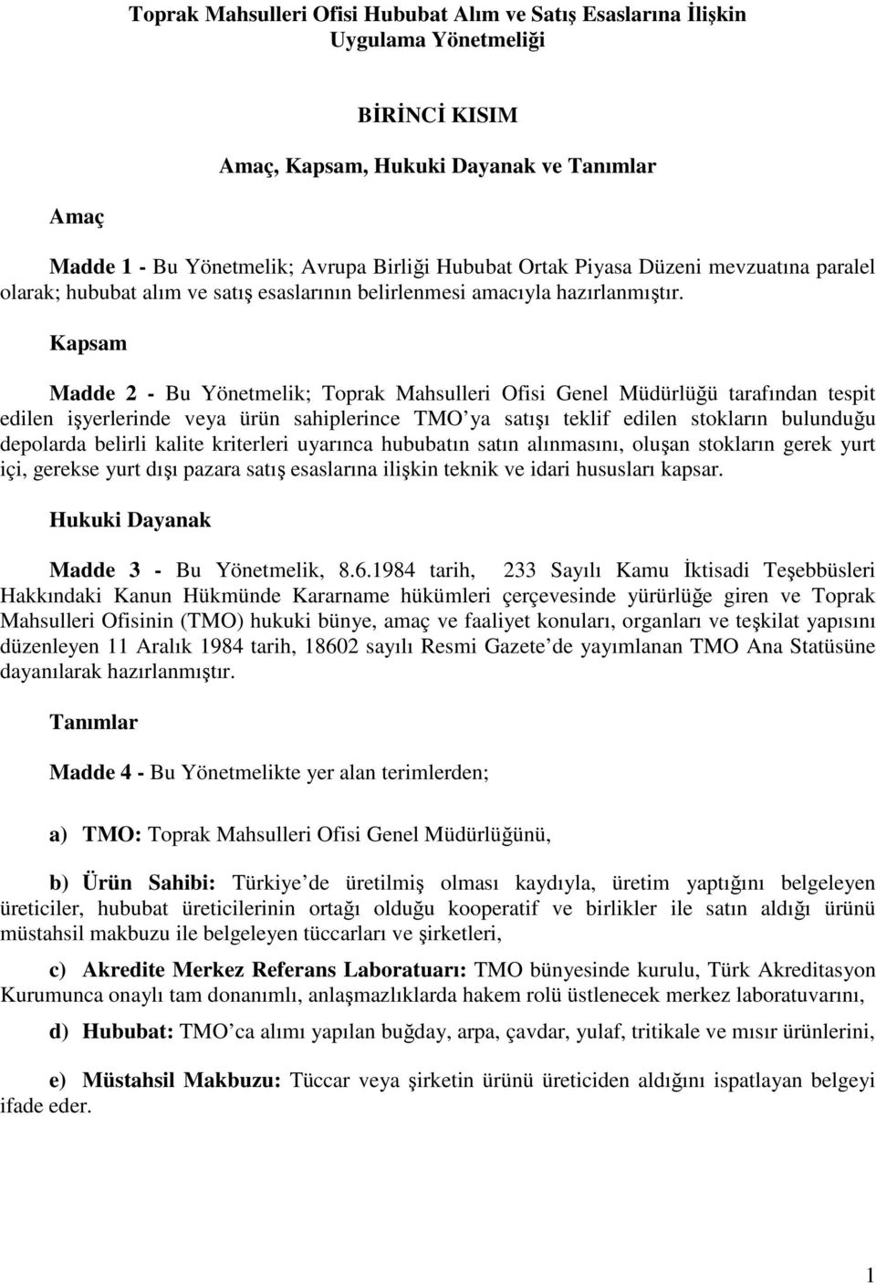 Kapsam Madde 2 - Bu Yönetmelik; Toprak Mahsulleri Ofisi Genel Müdürlüğü tarafından tespit edilen işyerlerinde veya ürün sahiplerince TMO ya satışı teklif edilen stokların bulunduğu depolarda belirli