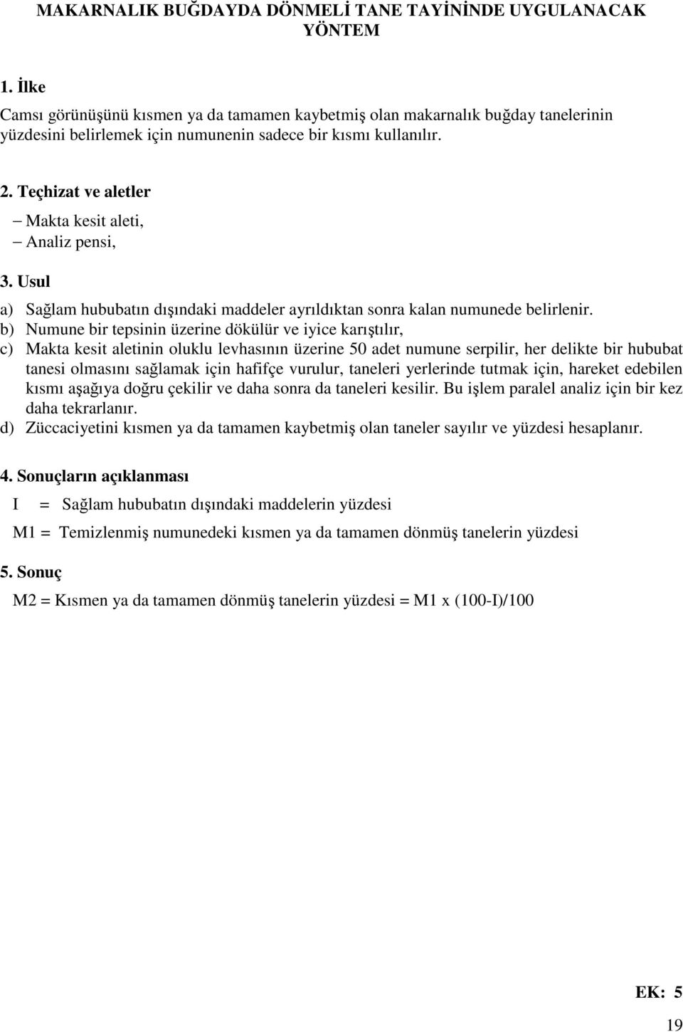 Teçhizat ve aletler Makta kesit aleti, Analiz pensi, 3. Usul a) Sağlam hububatın dışındaki maddeler ayrıldıktan sonra kalan numunede belirlenir.