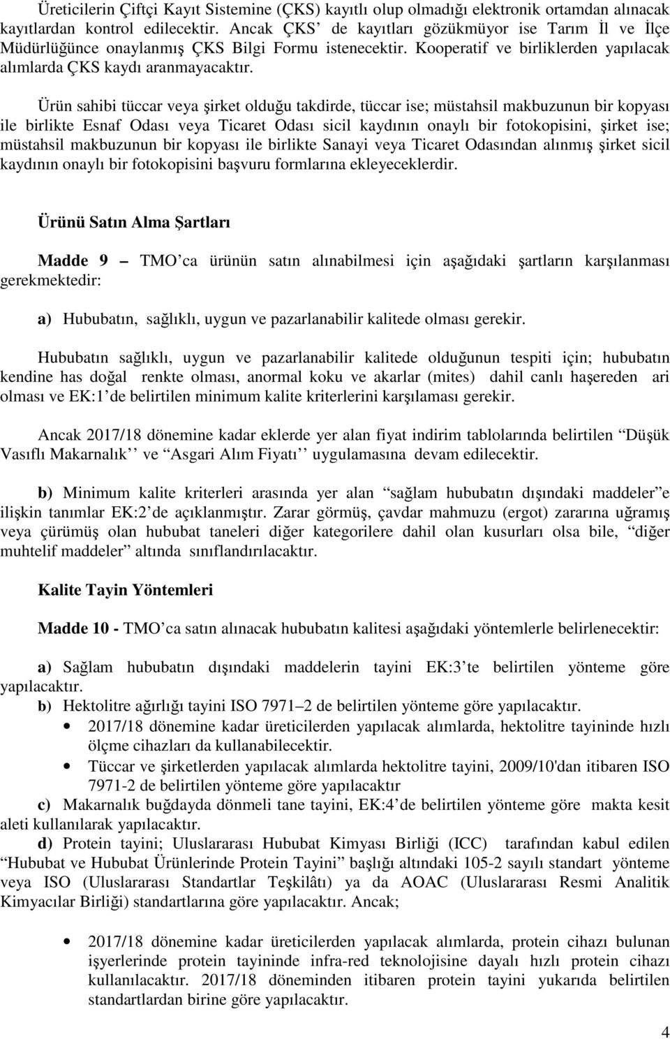 Ürün sahibi tüccar veya şirket olduğu takdirde, tüccar ise; müstahsil makbuzunun bir kopyası ile birlikte Esnaf Odası veya Ticaret Odası sicil kaydının onaylı bir fotokopisini, şirket ise; müstahsil