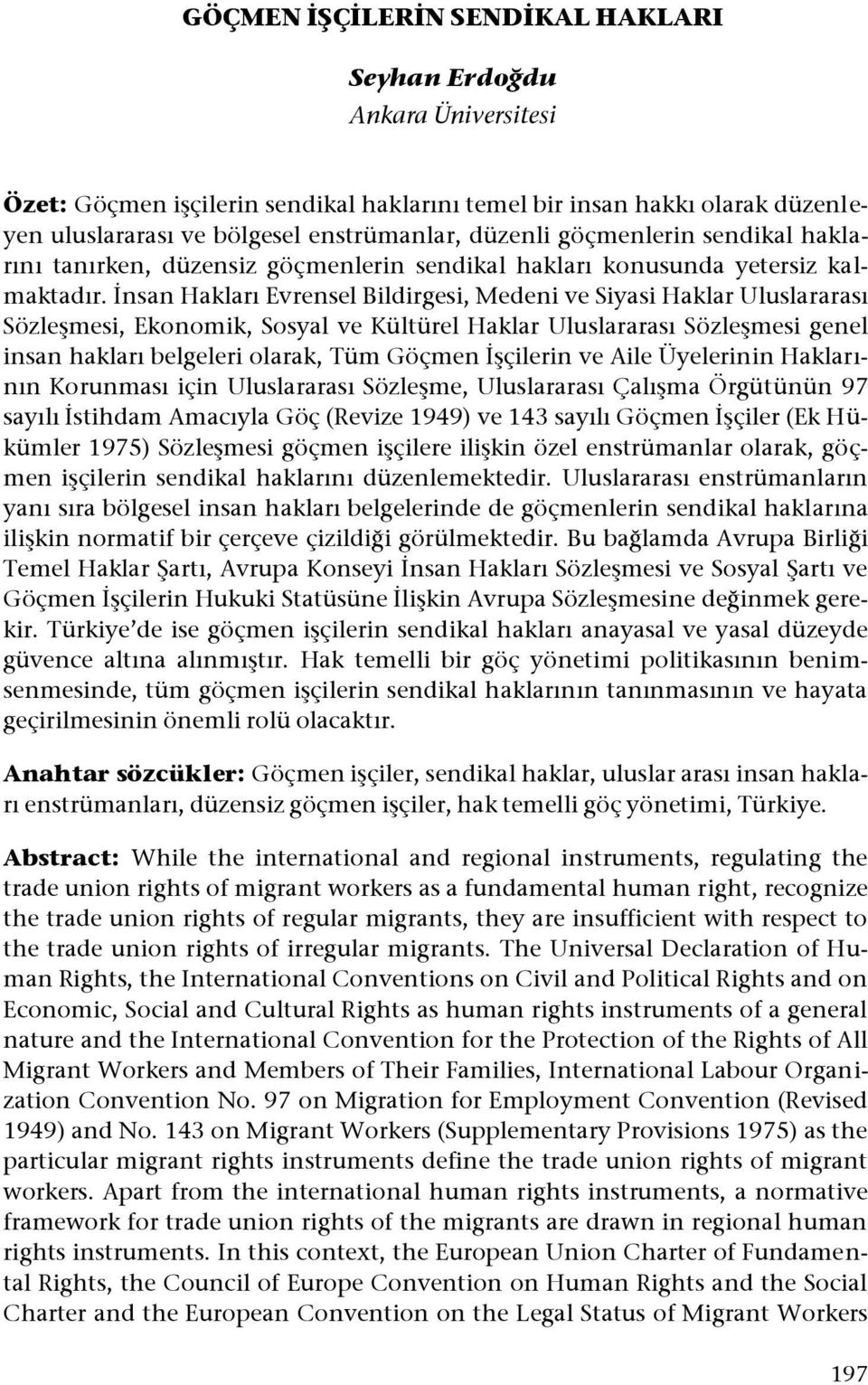 İnsan Hakları Evrensel Bildirgesi, Medeni ve Siyasi Haklar Uluslararası Sözleşmesi, Ekonomik, Sosyal ve Kültürel Haklar Uluslararası Sözleşmesi genel insan hakları belgeleri olarak, Tüm Göçmen