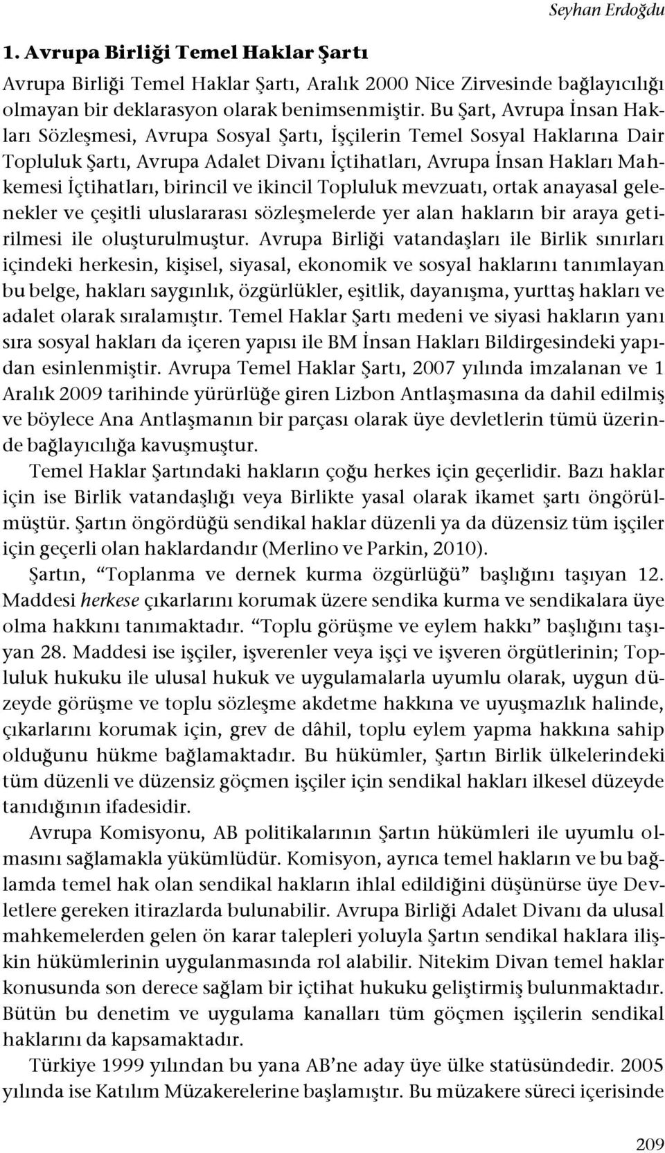 birincil ve ikincil Topluluk mevzuatı, ortak anayasal gelenekler ve çeşitli uluslararası sözleşmelerde yer alan hakların bir araya getirilmesi ile oluşturulmuştur.