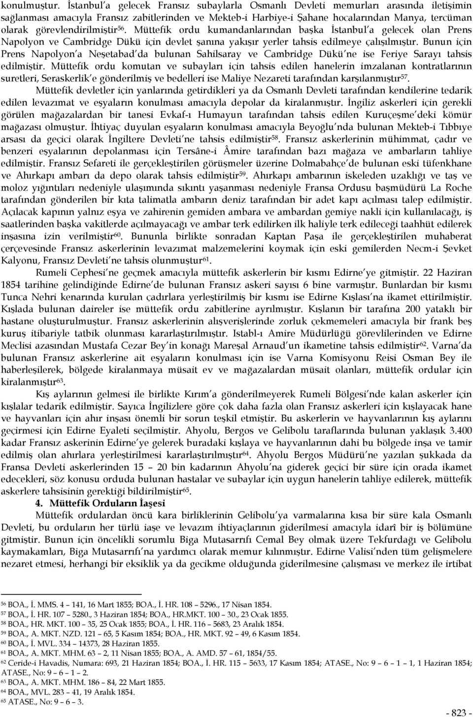 görevlendirilmiştir 56. Müttefik ordu kumandanlarından başka İstanbul a gelecek olan Prens Napolyon ve Cambridge Dükü için devlet şanına yakışır yerler tahsis edilmeye çalışılmıştır.