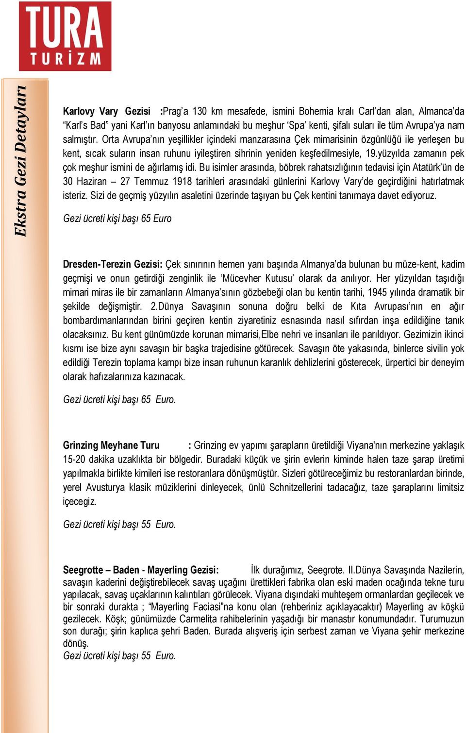 Orta Avrupa nın yeşillikler içindeki manzarasına Çek mimarisinin özgünlüğü ile yerleşen bu kent, sıcak suların insan ruhunu iyileştiren sihrinin yeniden keşfedilmesiyle, 19.