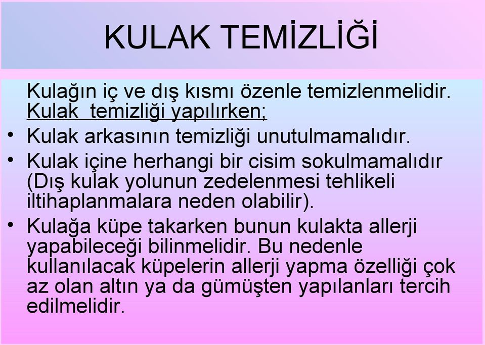 Kulak içine herhangi bir cisim sokulmamalıdır (Dış kulak yolunun zedelenmesi tehlikeli iltihaplanmalara neden