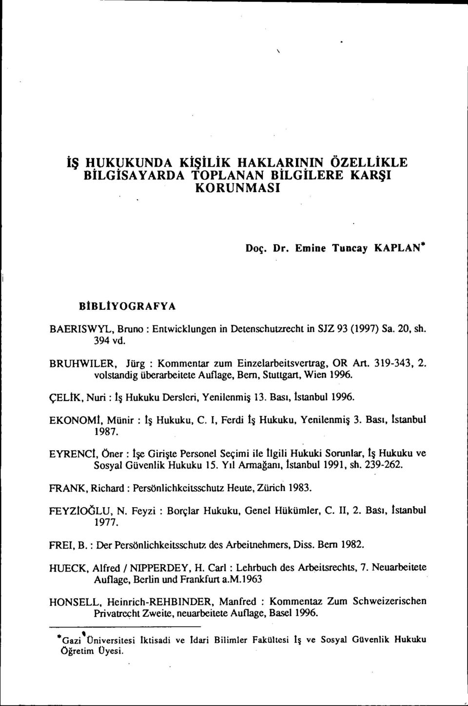 volstandg überarbetete Auflage, Bem, Stuttgart, Wen 1996. ÇELİK, Nur: İş Hukuku Dersler, Yenlenmş 13. Bası, İstanbul 1996. EKONOMİ, Münr : İş Hukuku, C. I, Ferd İş Hukuku, Yenlenmş 3.