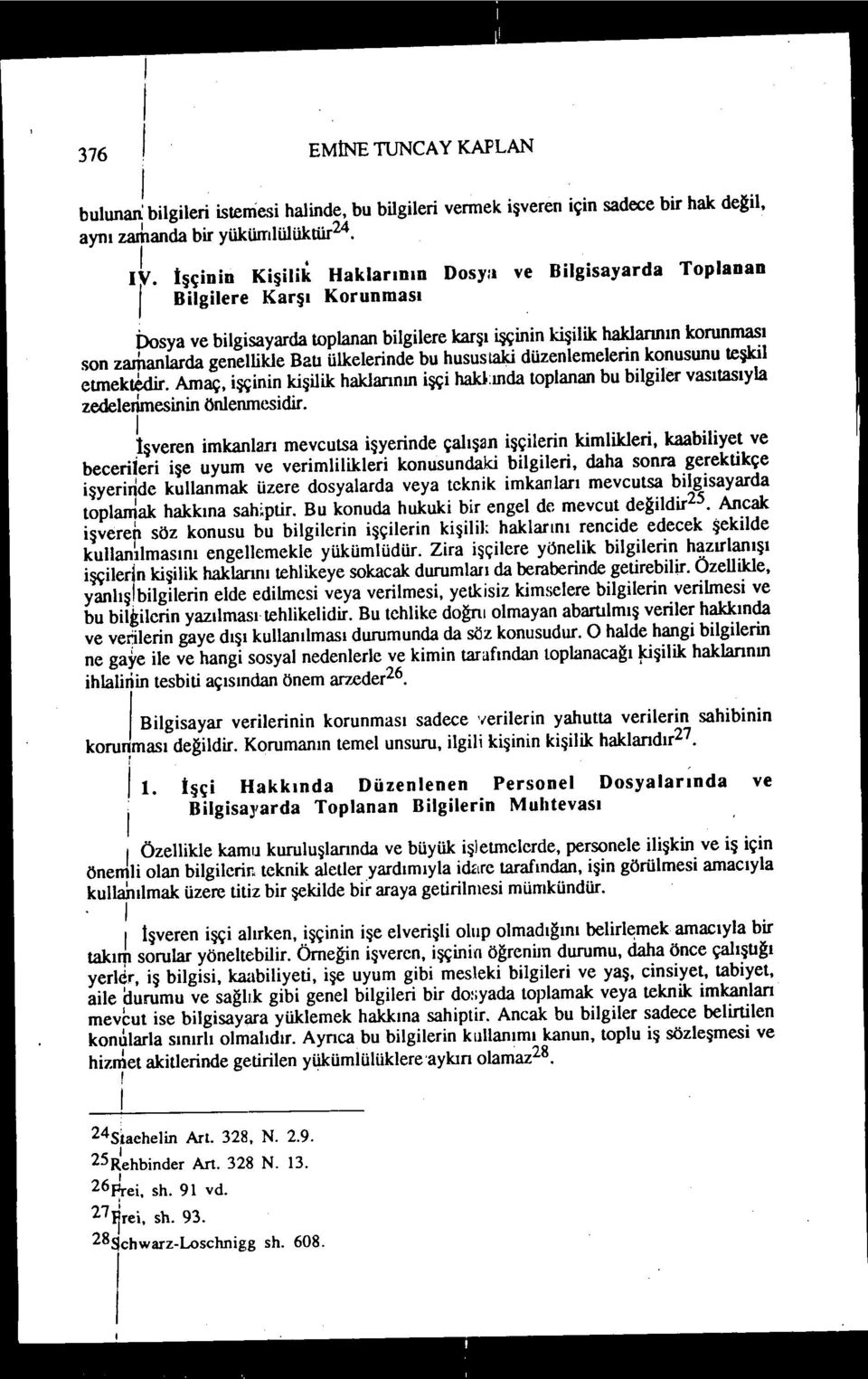 Dosya ve blgsayarda toplanan blglere karşı şçnn kşlk haktannın korunması son zamanlarda genellkle Batı ülkelernde bu husustak düzenlemelern konusunu teşkl eunektmrr.