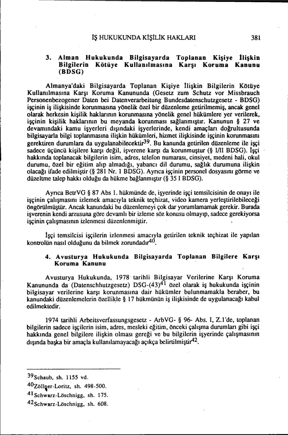 (Oesetz zum Schutz vor Mssbrauch Personenbezogener Daten be Datenverarbetung Bundesdatenschutzgesetz - BDSO) şçnn ş lşksnde korunmasına yönelk özel br düzenleme getrlmemş, ancak genel olarak herkesn