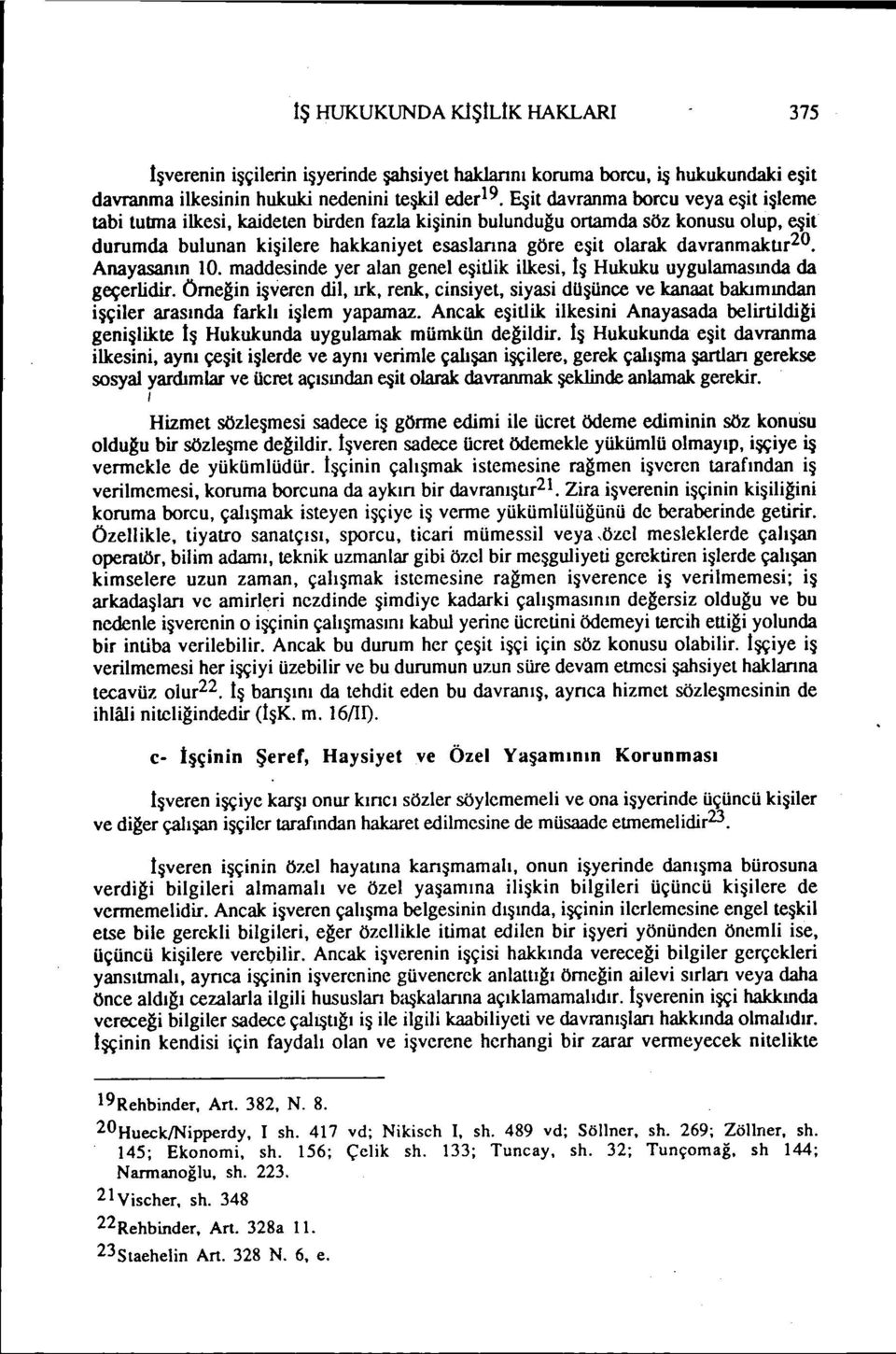 Anayasanın ıo. maddesnde yer alan genel eştlk lkes, İş Hukuku uygulamasında da geçerldr. Örneğn şveren dl, ırk, renk, cnsyet, syas düşünce ve kanaat bakımından şçler arasında farklı şlem yapamaz.