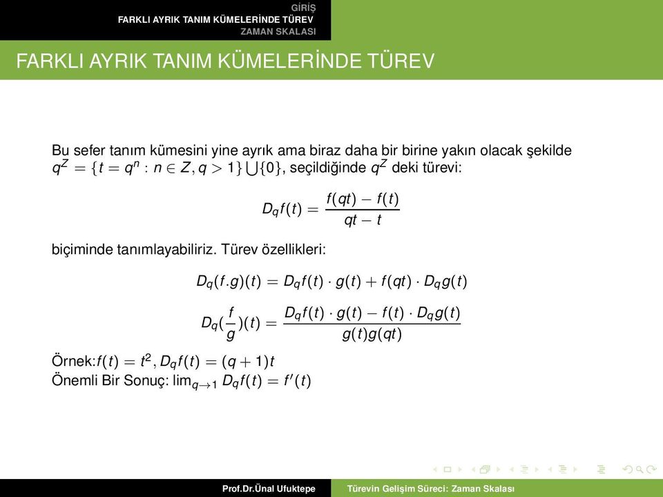 Türev özellikleri: Örnek:f(t) = t 2, D qf(t) = (q + 1)t Önemli Bir Sonuç: lim q 1 D qf(t) = f