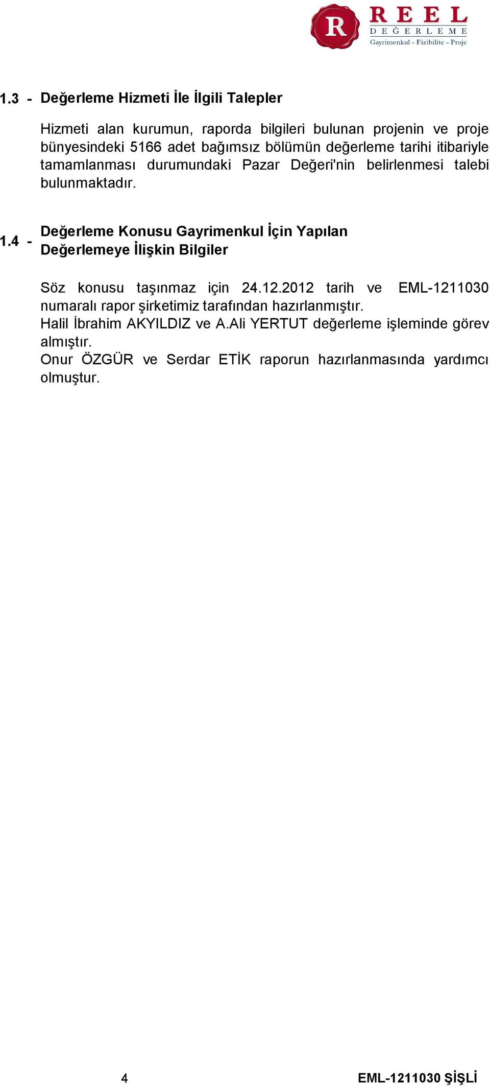 4 - Değerleme Konusu Gayrimenkul İçin Yapılan Değerlemeye İlişkin Bilgiler Söz konusu taşınmaz için 24.12.