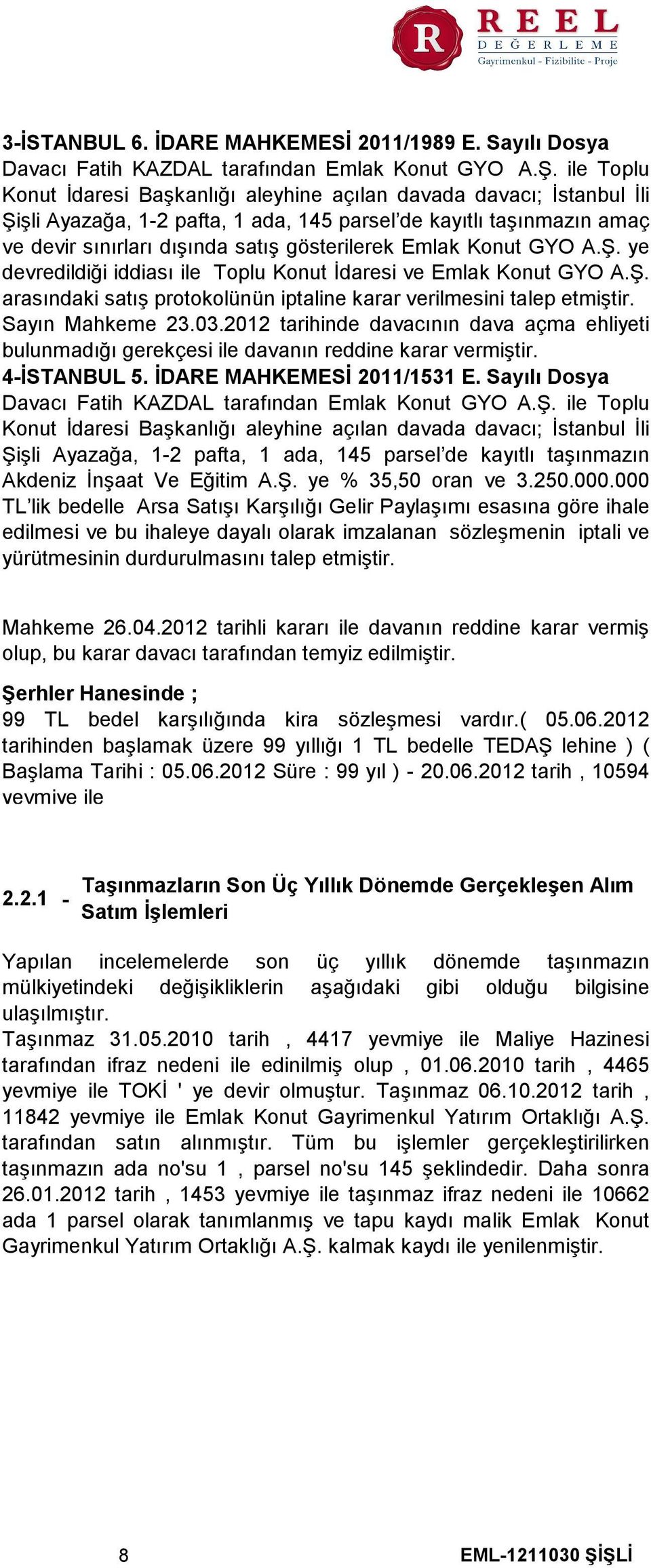 Emlak Konut GYO A.Ş. ye devredildiği iddiası ile Toplu Konut İdaresi ve Emlak Konut GYO A.Ş. arasındaki satış protokolünün iptaline karar verilmesini talep etmiştir. Sayın Mahkeme 23.03.