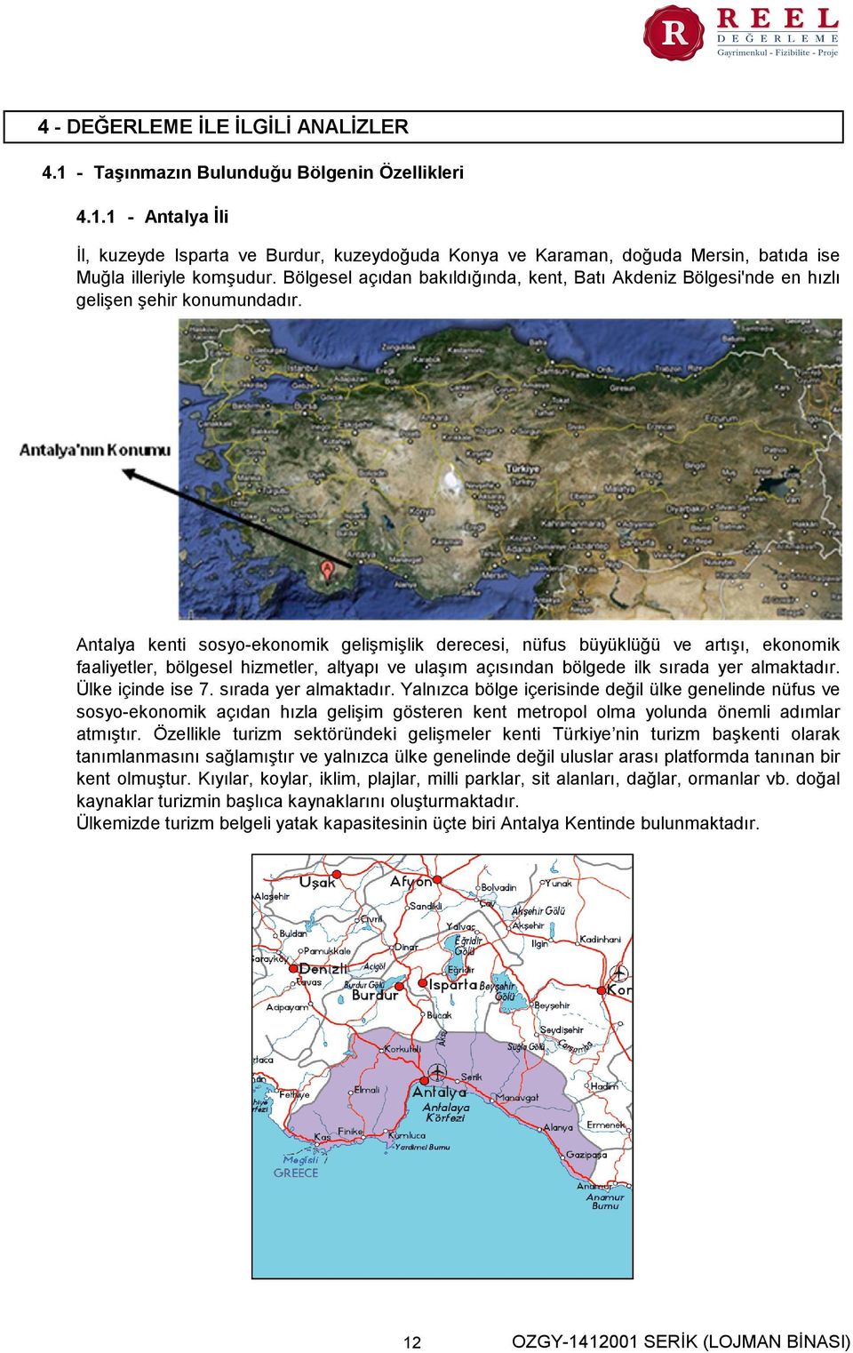 Antalya kenti sosyo-ekonomik gelişmişlik derecesi, nüfus büyüklüğü ve artışı, ekonomik faaliyetler, bölgesel hizmetler, altyapı ve ulaşım açısından bölgede ilk sırada yer almaktadır.