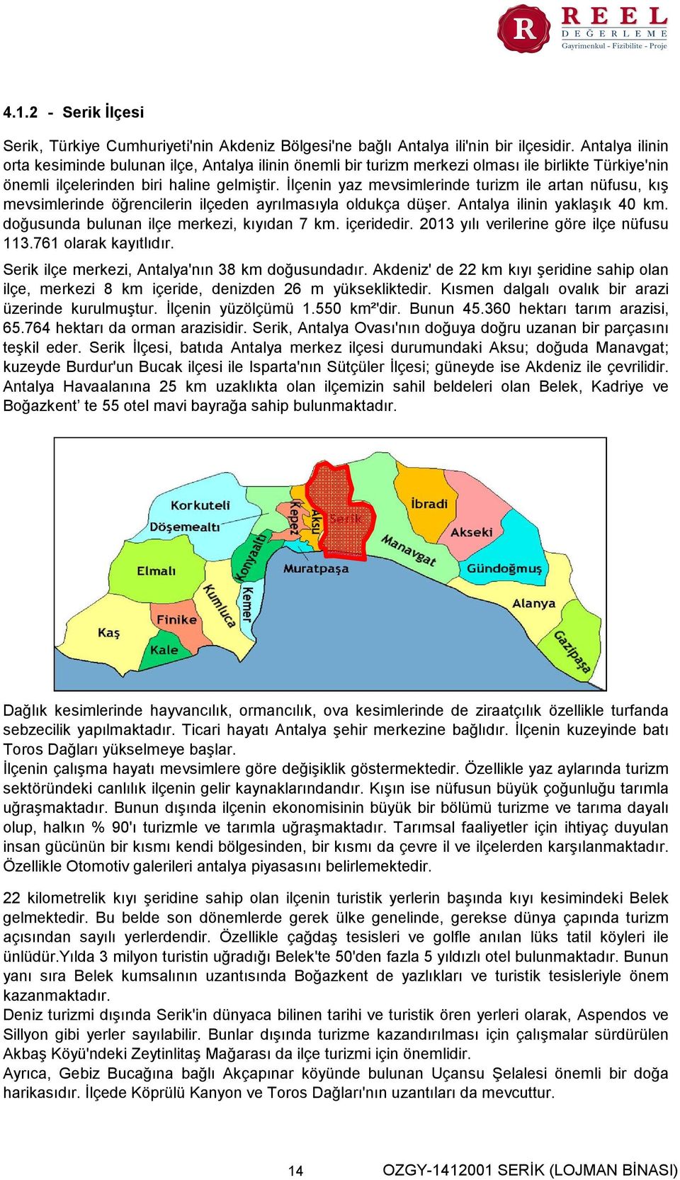 İlçenin yaz mevsimlerinde turizm ile artan nüfusu, kış mevsimlerinde öğrencilerin ilçeden ayrılmasıyla oldukça düşer. Antalya ilinin yaklaşık 40 km. doğusunda bulunan ilçe merkezi, kıyıdan 7 km.