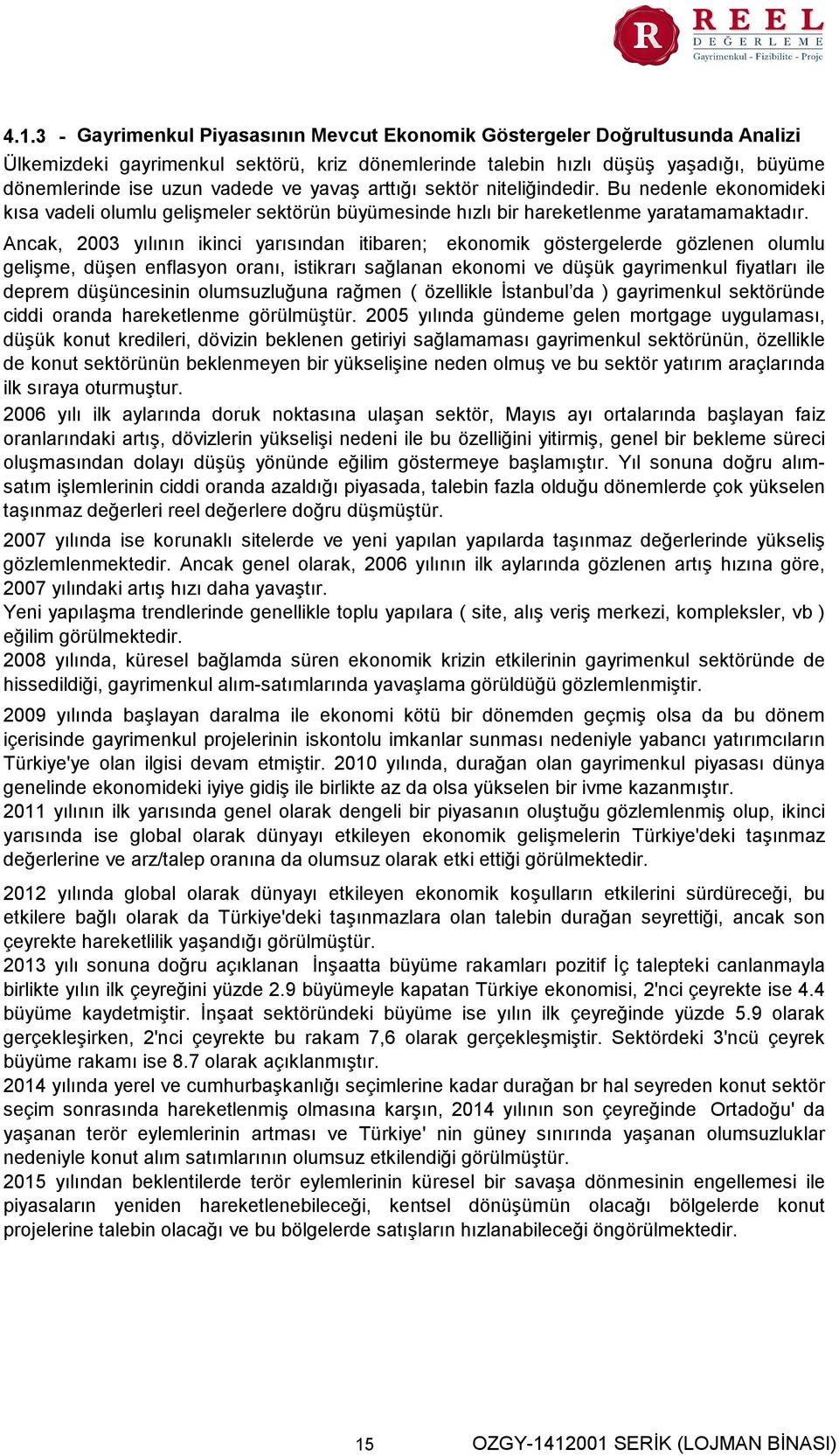 Ancak, 2003 yılının ikinci yarısından itibaren; ekonomik göstergelerde gözlenen olumlu gelişme, düşen enflasyon oranı, istikrarı sağlanan ekonomi ve düşük gayrimenkul fiyatları ile deprem