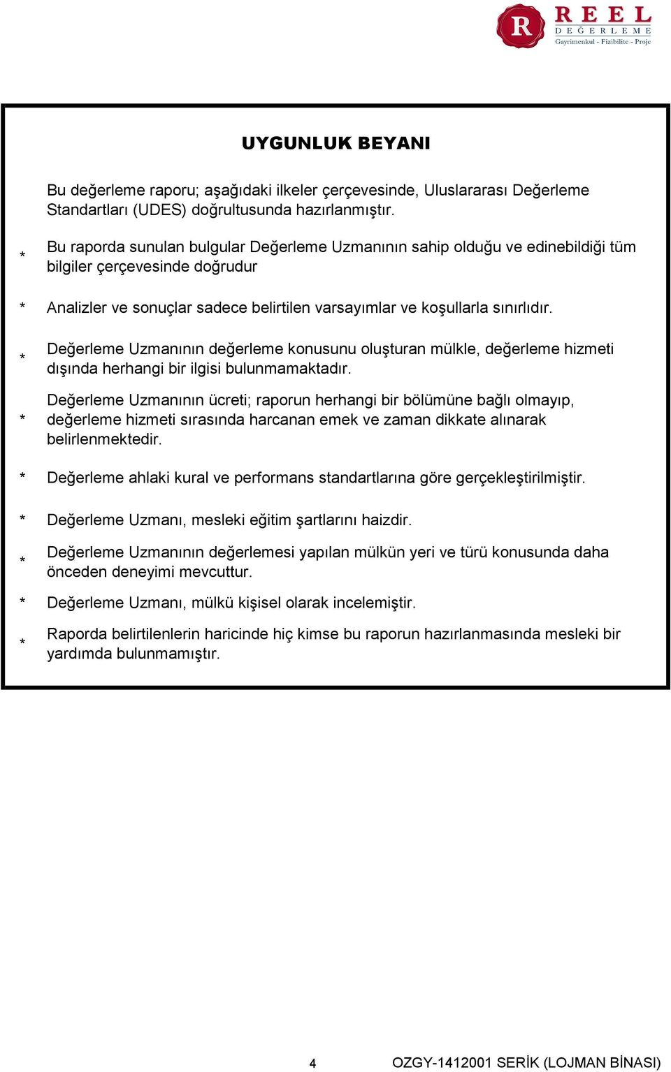 Değerleme Uzmanının değerleme konusunu oluşturan mülkle, değerleme hizmeti dışında herhangi bir ilgisi bulunmamaktadır.