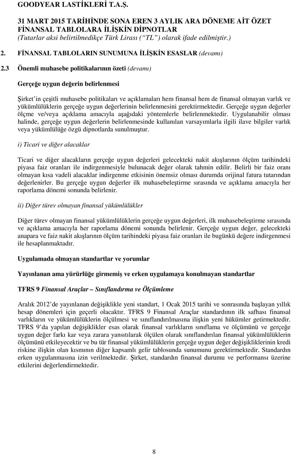 yükümlülüklerin gerçeğe uygun değerlerinin belirlenmesini gerektirmektedir. Gerçeğe uygun değerler ölçme ve/veya açıklama amacıyla aşağıdaki yöntemlerle belirlenmektedir.