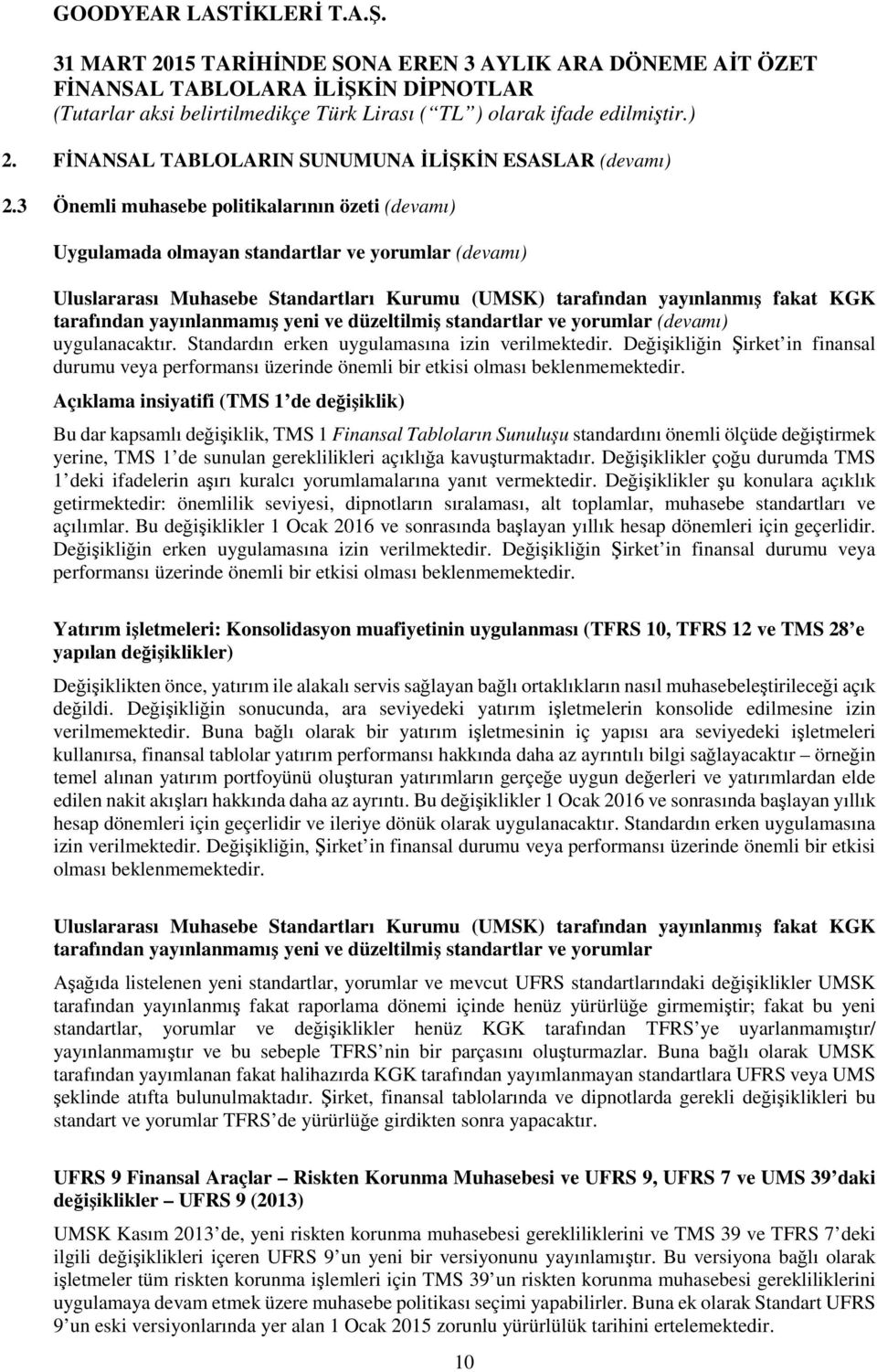 yayınlanmamış yeni ve düzeltilmiş standartlar ve yorumlar (devamı) uygulanacaktır. Standardın erken uygulamasına izin verilmektedir.