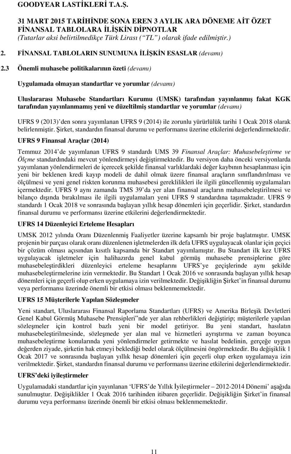 yayınlanmamış yeni ve düzeltilmiş standartlar ve yorumlar (devamı) UFRS 9 (2013) den sonra yayımlanan UFRS 9 (2014) ile zorunlu yürürlülük tarihi 1 Ocak 2018 olarak belirlenmiştir.