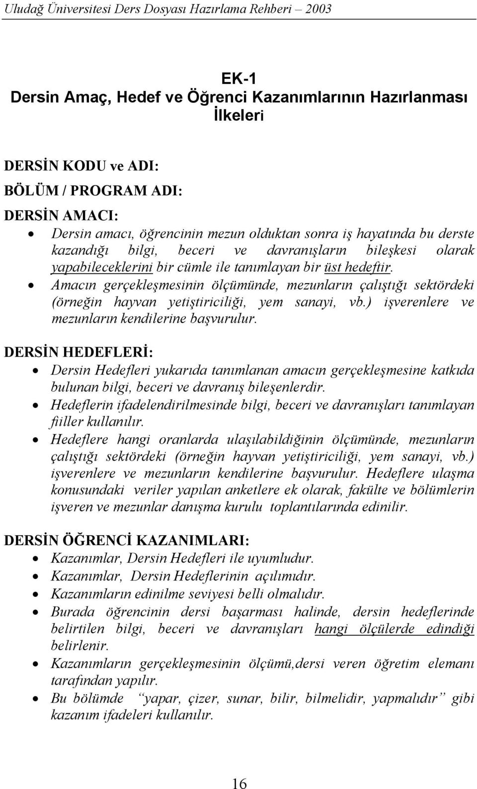 Amacõn gerçekleşmesinin ölçümünde, mezunlarõn çalõştõğõ sektördeki (örneğin hayvan yetiştiriciliği, yem sanayi, vb.) işverenlere ve mezunlarõn kendilerine başvurulur.