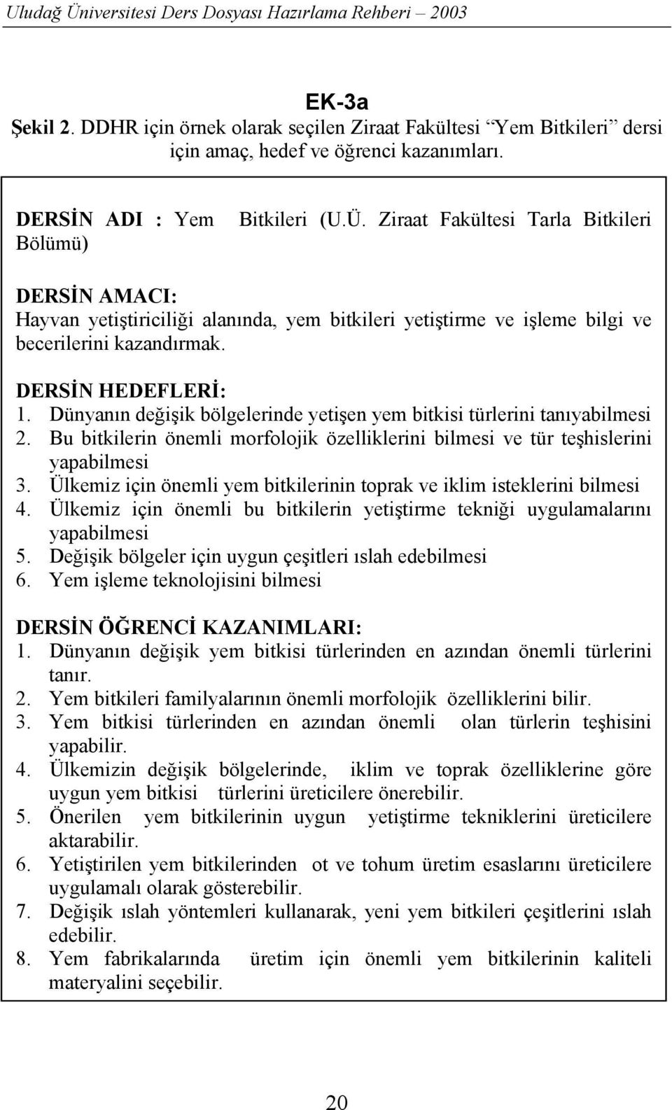 Dünyanõn değişik bölgelerinde yetişen yem bitkisi türlerini tanõyabilmesi 2. Bu bitkilerin önemli morfolojik özelliklerini bilmesi ve tür teşhislerini yapabilmesi 3.