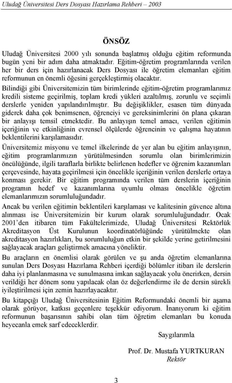 Bilindiği gibi Üniversitemizin tüm birimlerinde eğitim-öğretim programlarõmõz kredili sisteme geçirilmiş, toplam kredi yükleri azaltõlmõş, zorunlu ve seçimli derslerle yeniden yapõlandõrõlmõştõr.