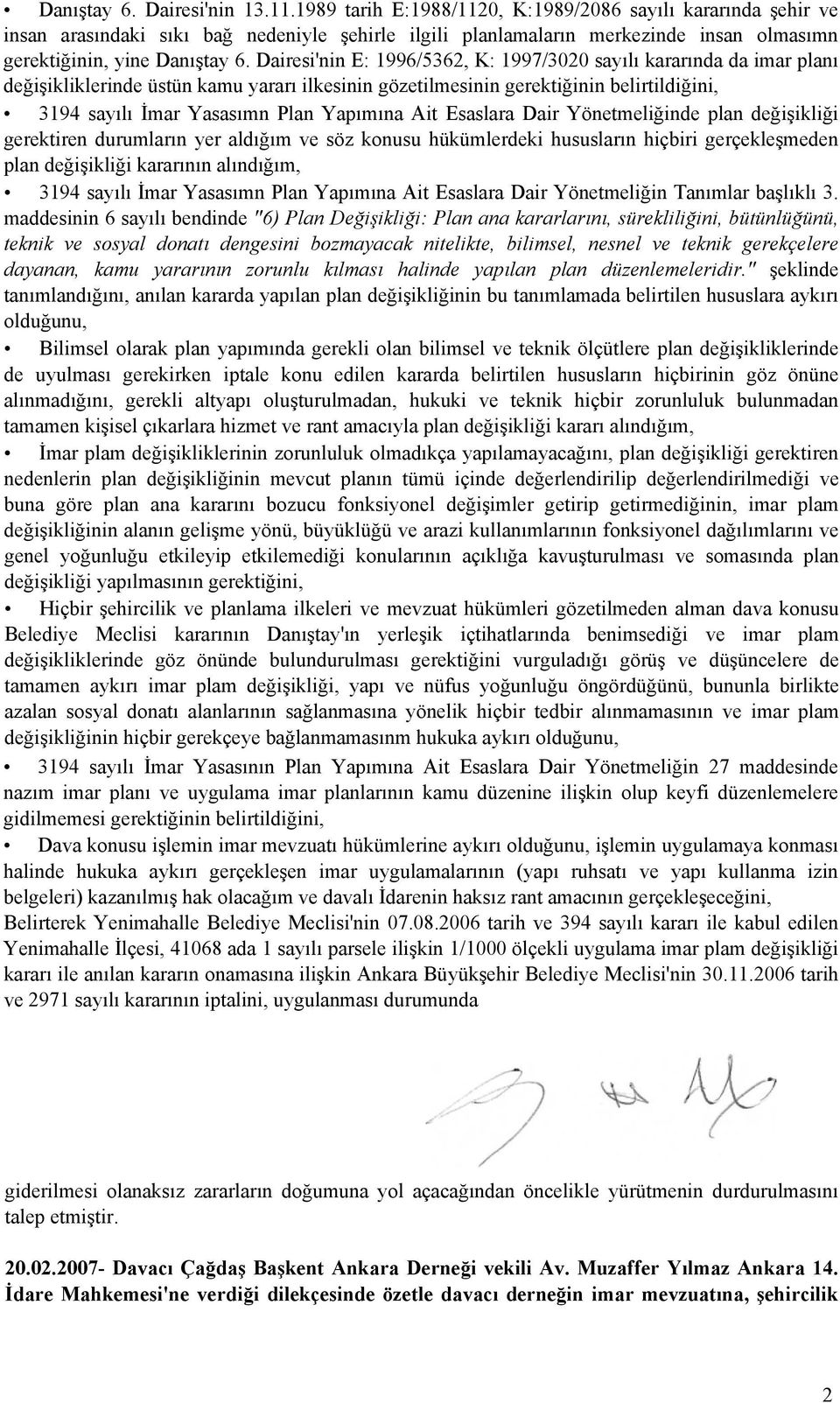 Dairesi'nin E: 1996/5362, K: 1997/3020 sayılı kararında da imar planı değişikliklerinde üstün kamu yararı ilkesinin gözetilmesinin gerektiğinin belirtildiğini, 3194 sayılı İmar Yasasımn Plan Yapımına