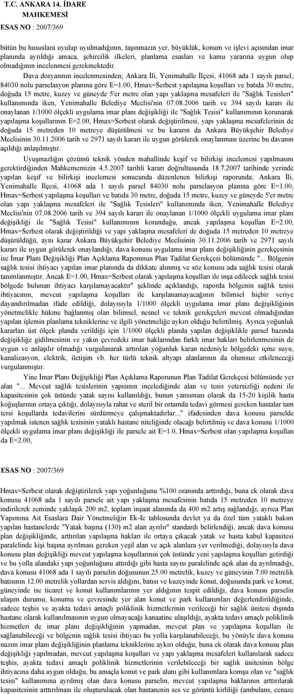 ve kamu yararına uygun olup olmadığının incelenmesi gerekmektedir. Dava dosyasının incelenmesinden; Ankara İli, Yenimahalle İlçesi, 41068 ada 1 sayılı parsel, 84030 nolu parselasyon planına göre E=1.