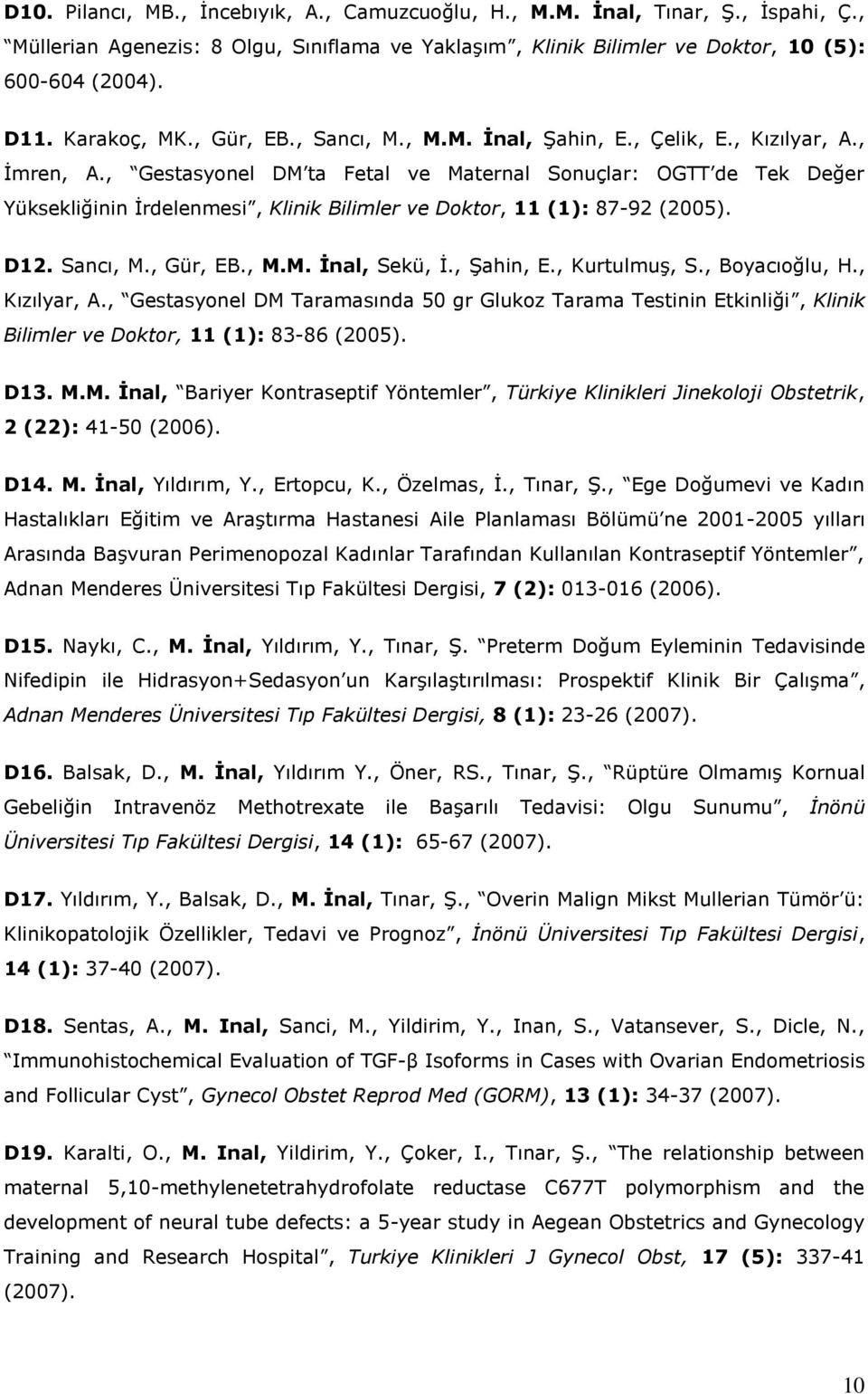 , Gestasyonel DM ta Fetal ve Maternal Sonuçlar: OGTT de Tek Değer Yüksekliğinin İrdelenmesi, Klinik Bilimler ve Doktor, 11 (1): 87-92 (2005). D12. Sancı, M., Gür, EB., M.M. İnal, Sekü, İ., Şahin, E.