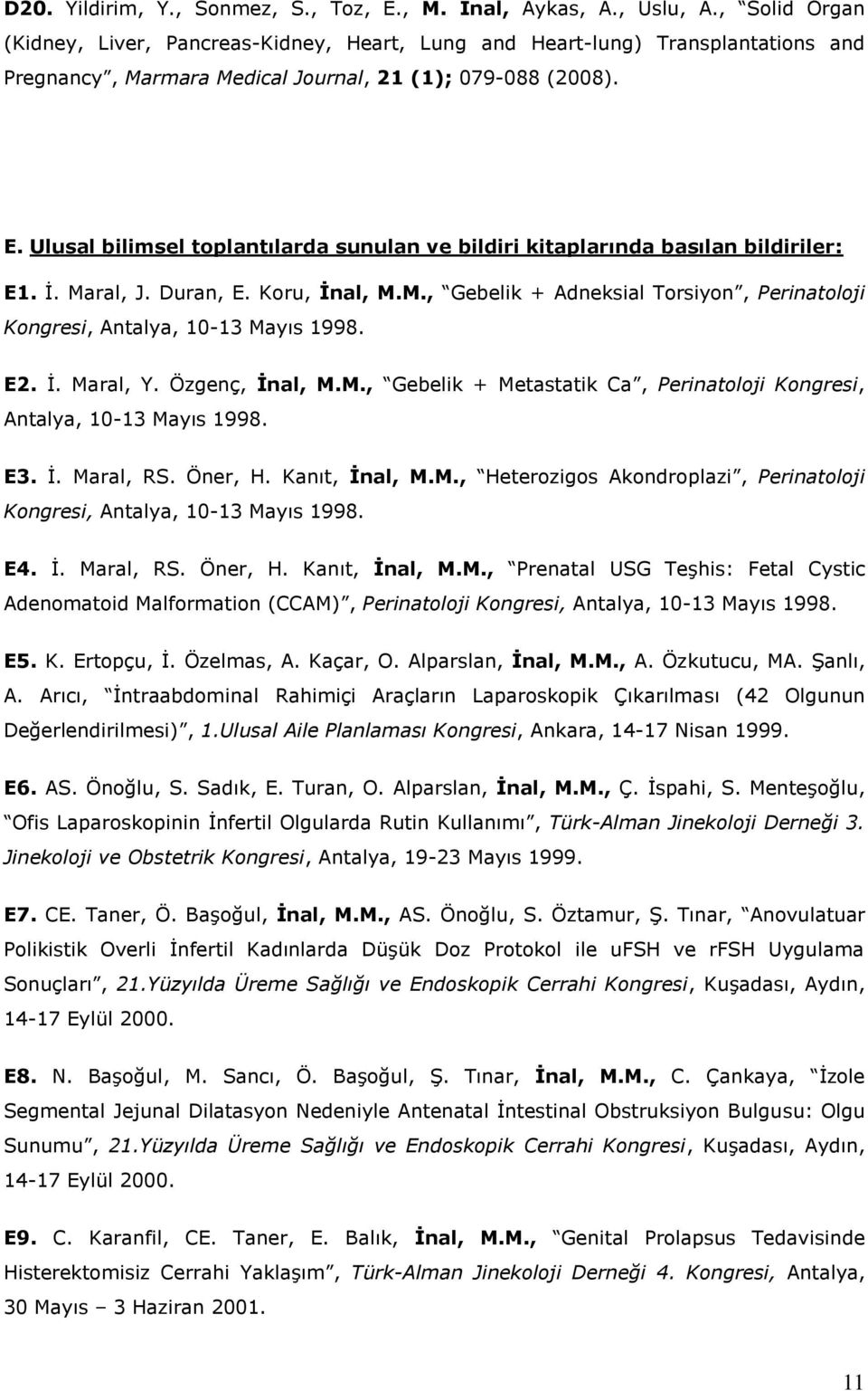 Ulusal bilimsel toplantılarda sunulan ve bildiri kitaplarında basılan bildiriler: E1. İ. Maral, J. Duran, E. Koru, İnal, M.M., Gebelik + Adneksial Torsiyon, Perinatoloji Kongresi, Antalya, 10-13 Mayıs 1998.