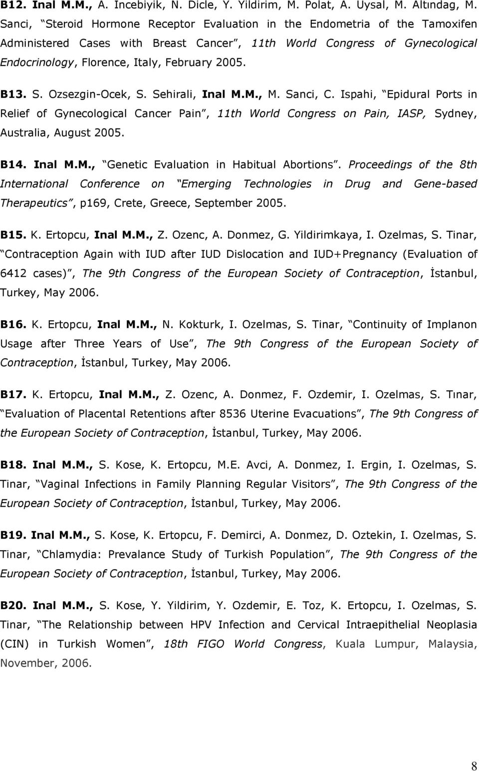 B13. S. Ozsezgin-Ocek, S. Sehirali, Inal M.M., M. Sanci, C. Ispahi, Epidural Ports in Relief of Gynecological Cancer Pain, 11th World Congress on Pain, IASP, Sydney, Australia, August 2005. B14.