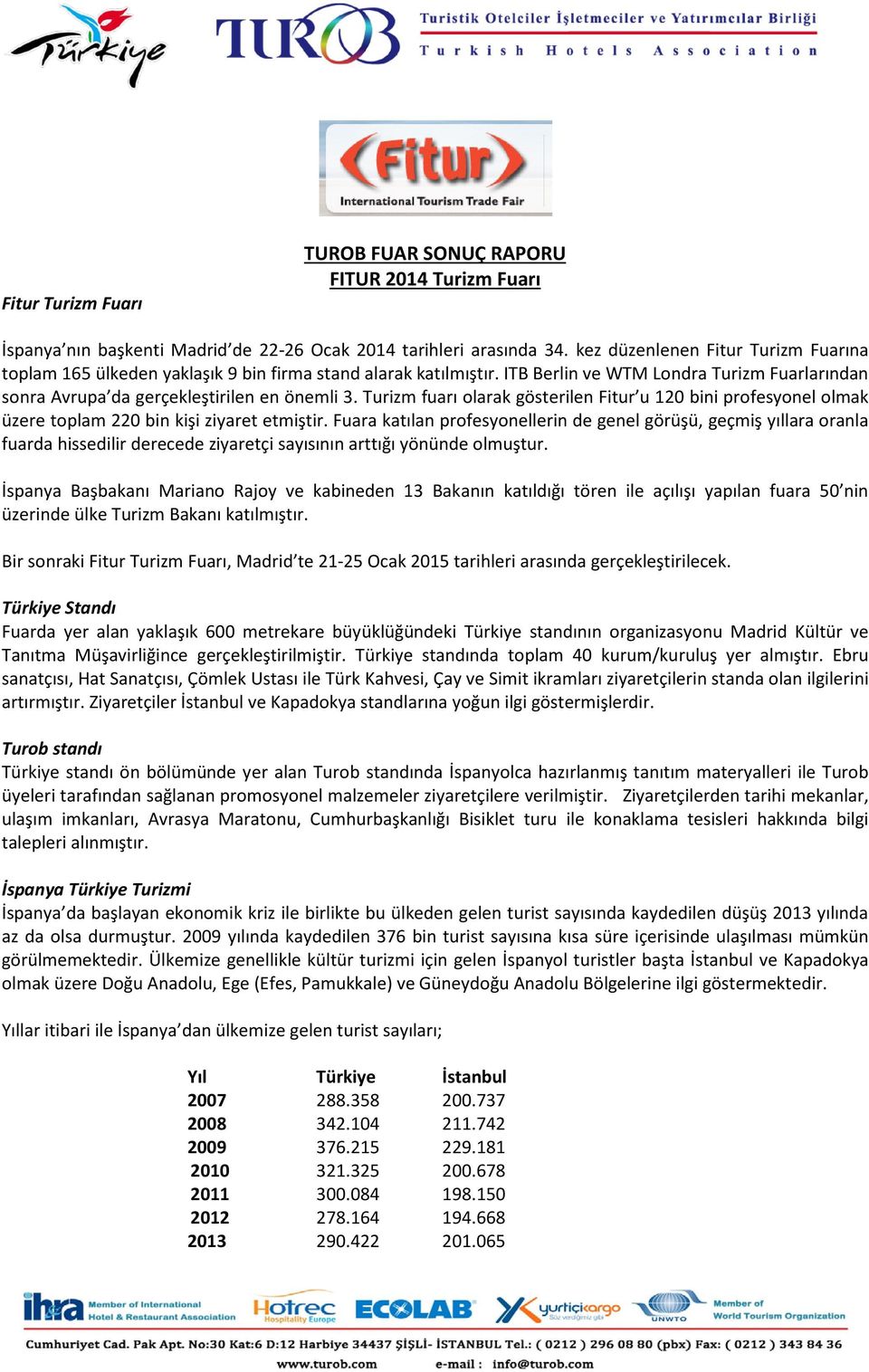 Turizm fuarı olarak gösterilen Fitur u 120 bini profesyonel olmak üzere toplam 220 bin kişi ziyaret etmiştir.