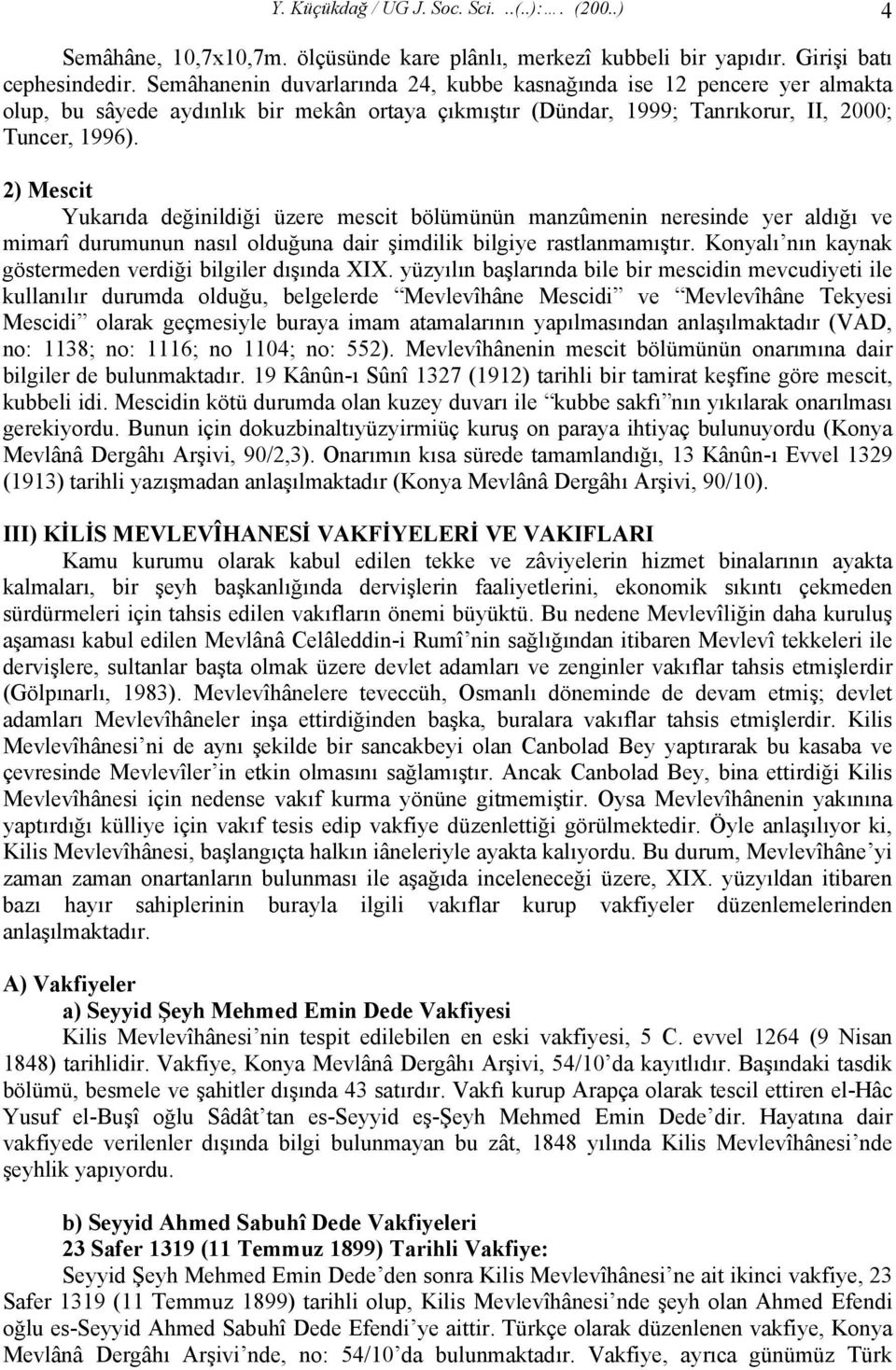 2) Mescit Yukarıda değinildiği üzere mescit bölümünün manzûmenin neresinde yer aldığı ve mimarî durumunun nasıl olduğuna dair şimdilik bilgiye rastlanmamıştır.