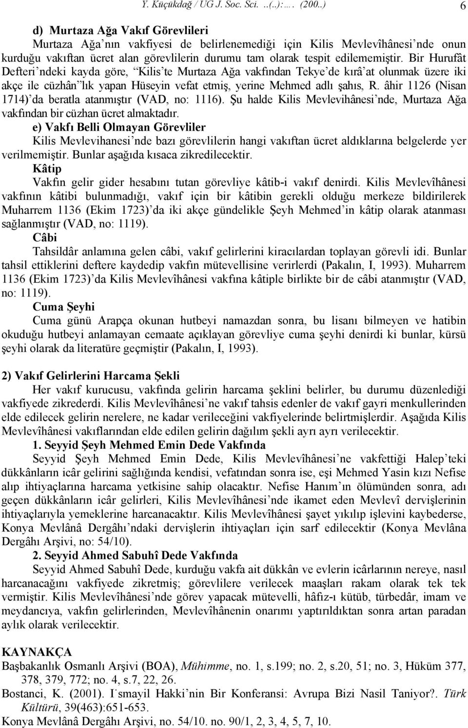 Bir Hurufât Defteri ndeki kayda göre, Kilis te Murtaza Ağa vakfından Tekye de kırâ at olunmak üzere iki akçe ile cüzhân lık yapan Hüseyin vefat etmiş, yerine Mehmed adlı şahıs, R.