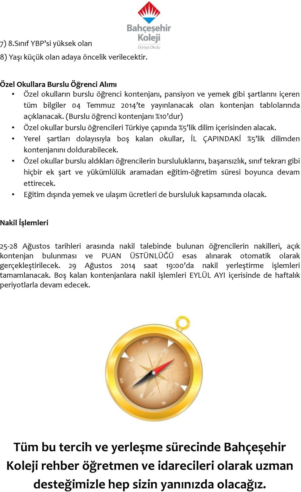 açıklanacak. (Burslu öğrenci kontenjanı %10 dur) Özel okullar burslu öğrencileri Türkiye çapında %5 lik dilim içerisinden alacak.