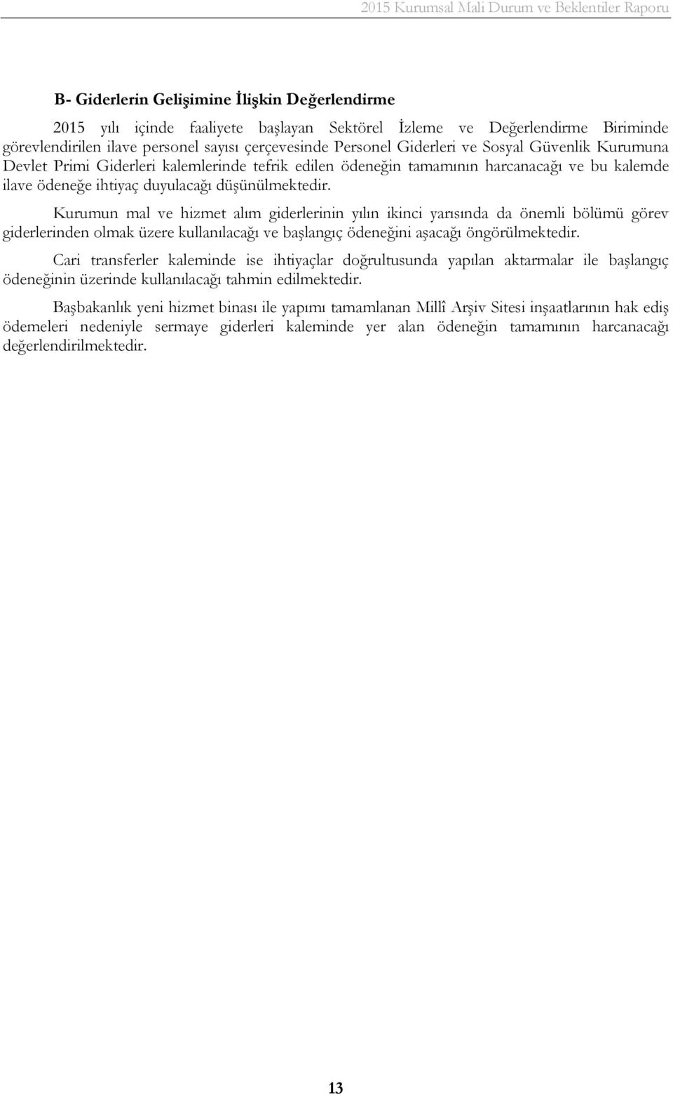 Kurumun mal ve hizmet alım giderlerinin yılın ikinci yarısında da önemli bölümü görev giderlerinden olmak üzere kullanılacağı ve başlangıç ödeneğini aşacağı öngörülmektedir.