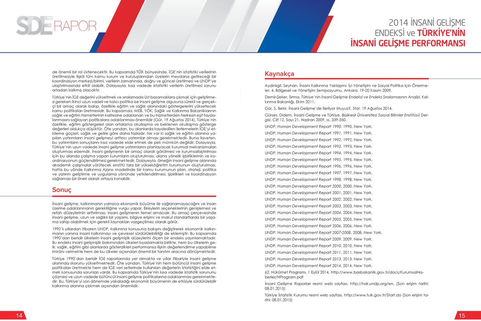 doğru ve güncel üretilmesi ve UNDP ye ulaştırılmasında etkili olabilir. Dolayısıyla, kısa vadede istatistiki verilerin üretilmesi sorunu ortadan kalkmış olacaktır.